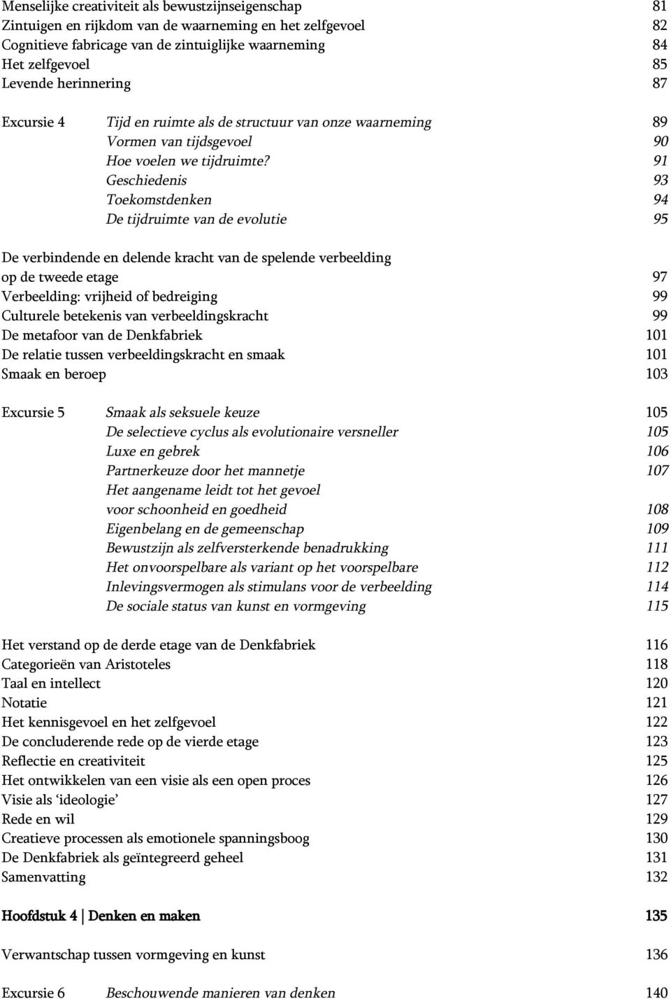 91 Geschiedenis 93 Toekomstdenken 94 De tijdruimte van de evolutie 95 De verbindende en delende kracht van de spelende verbeelding op de tweede etage 97 Verbeelding: vrijheid of bedreiging 99