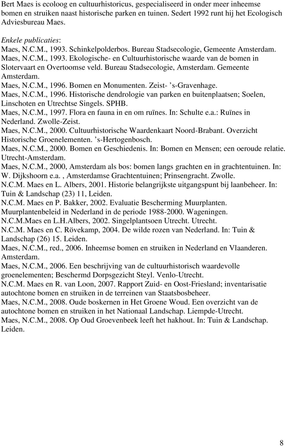 Bureau Stadsecologie, Amsterdam. Gemeente Amsterdam. Maes, N.C.M., 1996. Bomen en Monumenten. Zeist- s-gravenhage. Maes, N.C.M., 1996. Historische dendrologie van parken en buitenplaatsen; Soelen, Linschoten en Utrechtse Singels.