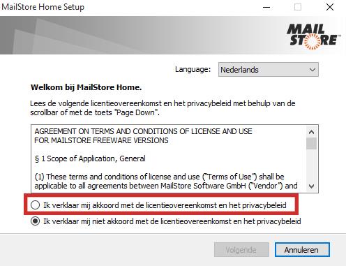 Installeren MailStore Stel taal in op NL rechtsboven, zwart pijltje. Klik akkoord met licentieovereenkomst en privacybeleid. Klik Volgende.