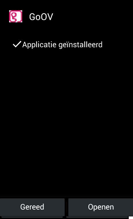 Uw mobiel geeft aan dat de installatie van de applicatie gelukt is: Klik op Openen om de GoOV-app op te starten. Klik op Gereed als u de GoOV-app later wil opstarten.