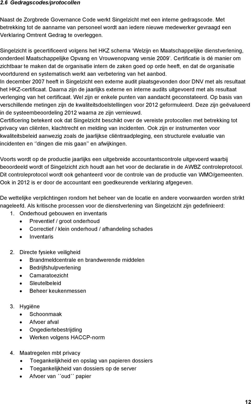 Singelzicht is gecertificeerd volgens het HKZ schema Welzijn en Maatschappelijke dienstverlening, onderdeel Maatschappelijke Opvang en Vrouwenopvang versie 2009.