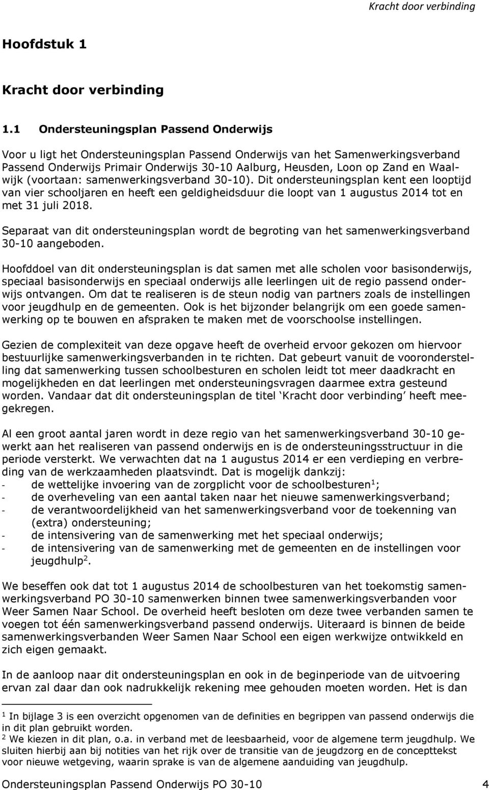 Waalwijk (voortaan: samenwerkingsverband 30-10). Dit ondersteuningsplan kent een looptijd van vier schooljaren en heeft een geldigheidsduur die loopt van 1 augustus 2014 tot en met 31 juli 2018.