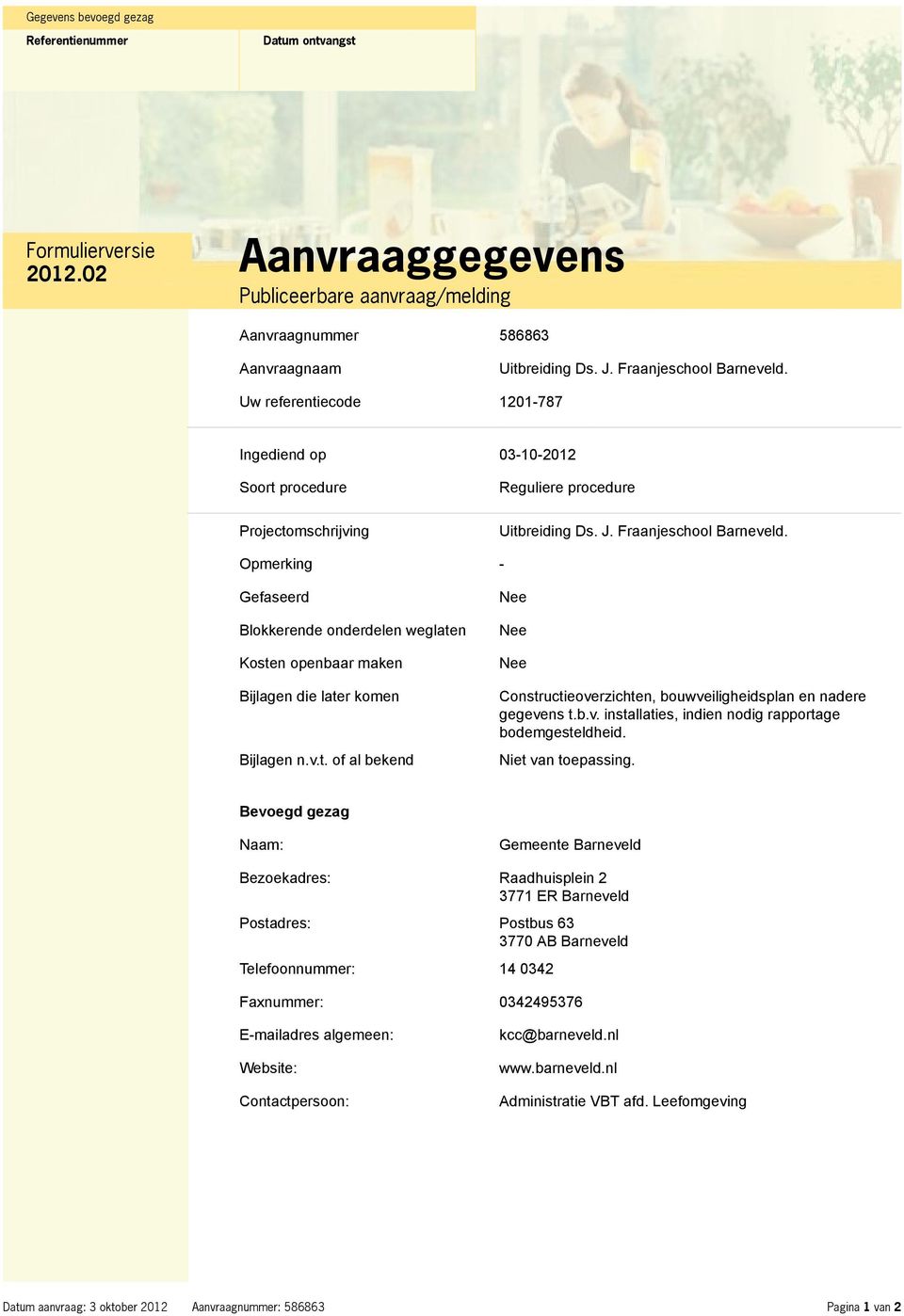 Opmerking - Gefaseerd Blokkerende onderdelen weglaten Kosten openbaar maken Bijlagen die later komen Bijlagen n.v.t. of al bekend Constructieoverzichten, bouwsplan en nadere gegevens t.b.v. installaties, indien nodig rapportage bodemgesteldheid.