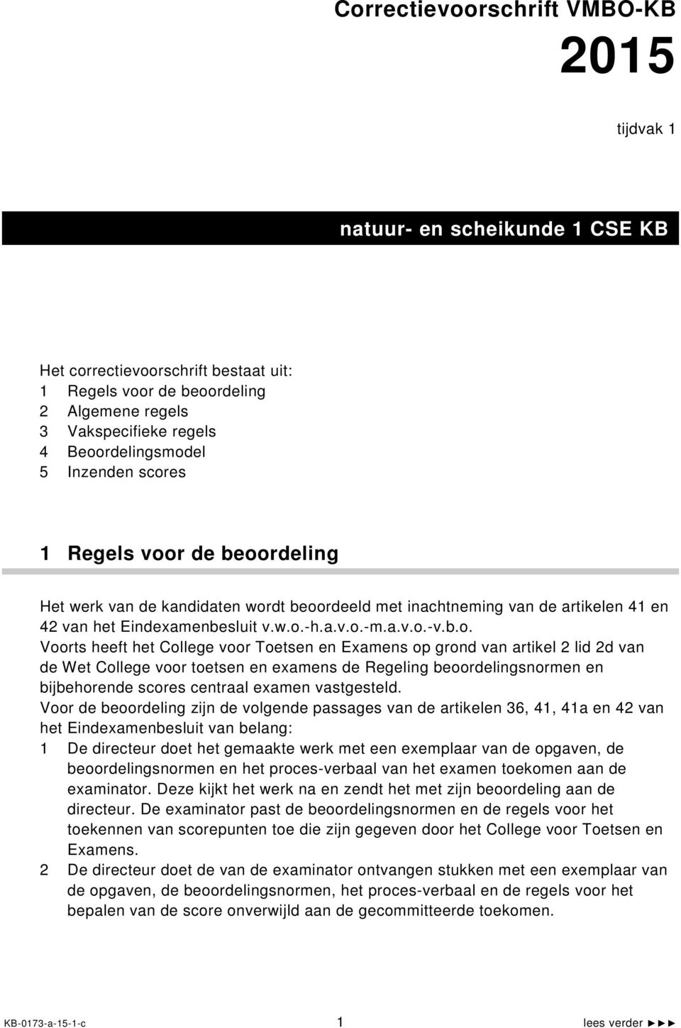 b.o. Voorts heeft het College voor Toetsen en Examens op grond van artikel 2 lid 2d van de Wet College voor toetsen en examens de Regeling beoordelingsnormen en bijbehorende scores centraal examen