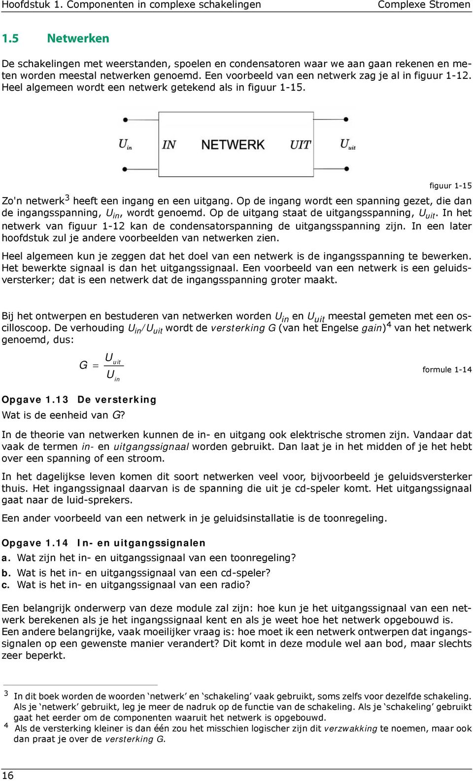 Heel algemeen wordt een netwerk getekend als in figuur 1-15. figuur 1-15 Zo'n netwerk 3 heeft een ingang en een uitgang.