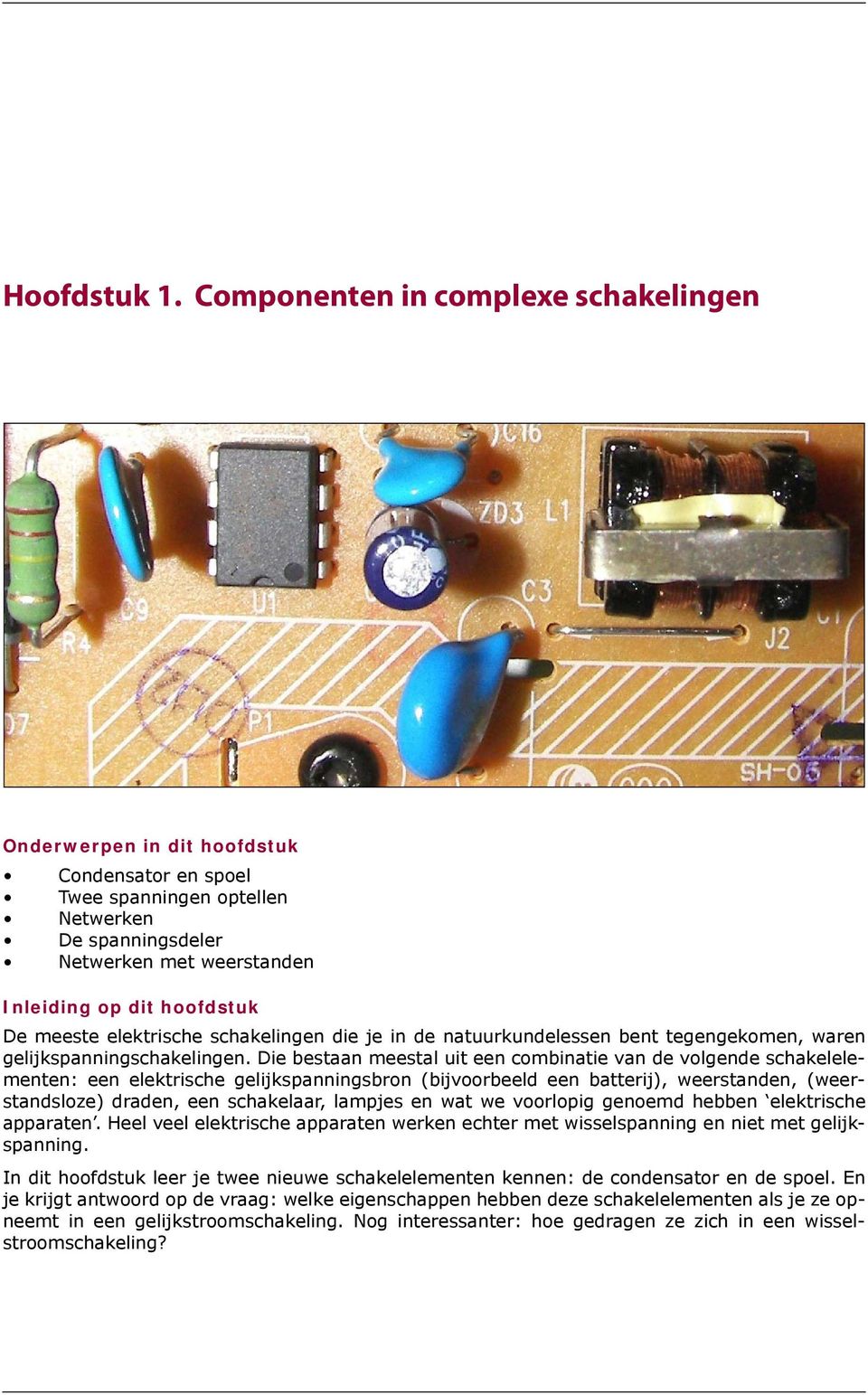 meeste elektrische schakelingen die je in de natuurkundelessen bent tegengekomen, waren gelijkspanningschakelingen.