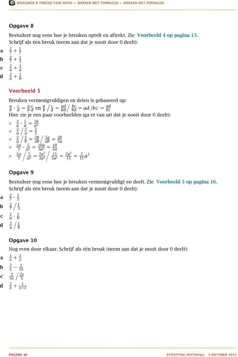 u = u u /u u = u u Hier zie je een pr vooreelen (g er vn uit t je nooit oor 0 eelt): > 2 u 5 u = 10 u 2 > 2 u / 5 u = 2 5 > 2 u / 5 u = 2u u u / 5u u u = 2u 5u > 2u 3 5 u 2 = 10u = 10 3u 2 3u > 2u 3