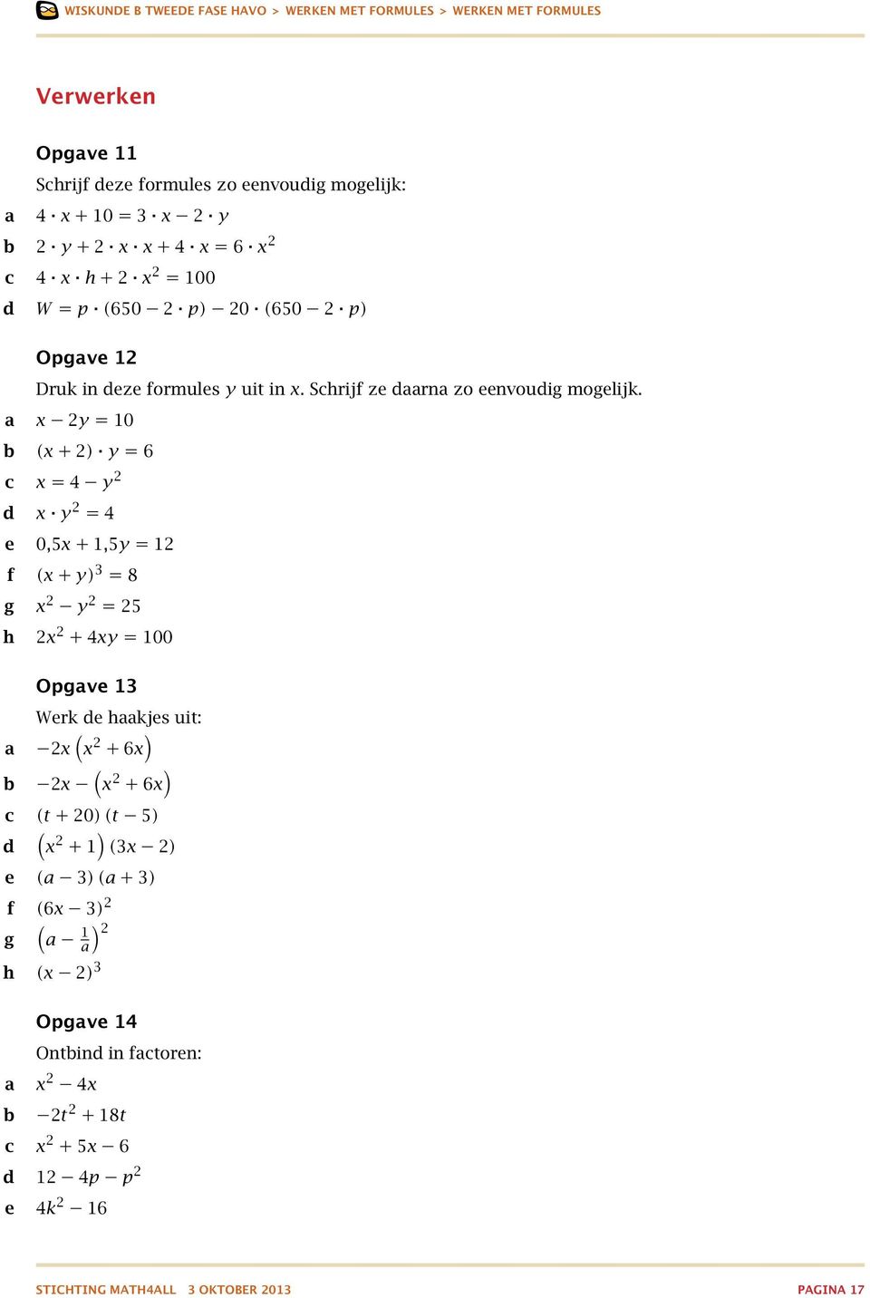 u 2u = 10 (u + 2) u = 6 u = 4 u 2 u u 2 = 4 e 0,5u + 1,5u = 12 f (u + u ) 3 = 8 g u 2 u 2 = 25 h 2u 2 + 4u u = 100 Opgve 13 Werk e hkjes uit: 2u (u 2 +