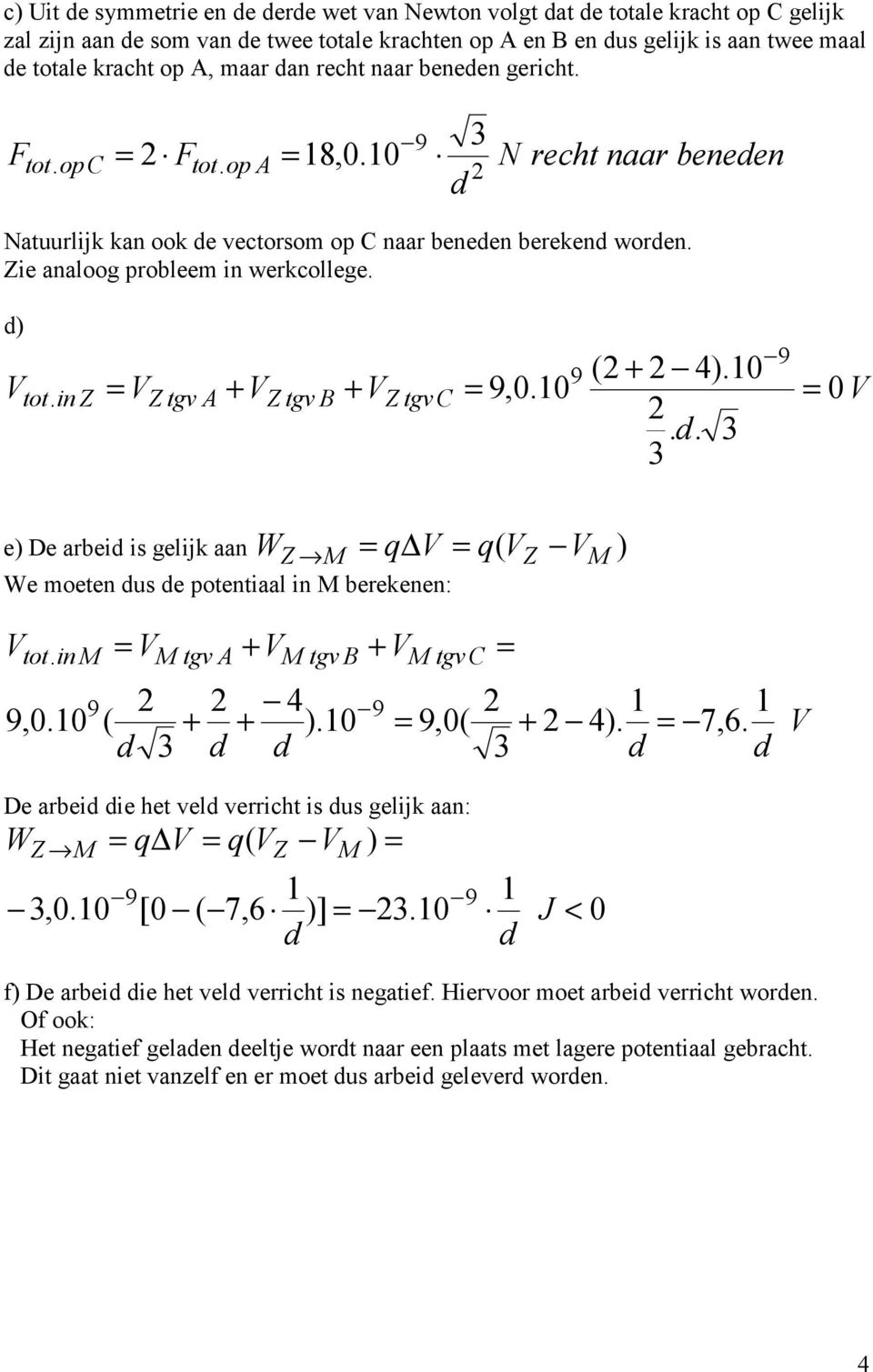 in Z VZ tgv A + VZ tgv + VZ tgvc 9,. V.. e De arbei is gelijk aan WZ M q V q( VZ VM We moeten us e potentiaal in M berekenen: V tot. in M 9,. 9 V ( M tgv A + V M tgv 4 + +. + V M tgvc 9,( + 4. 7,6.