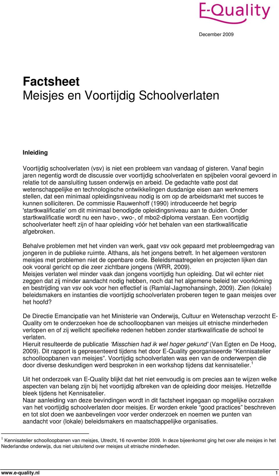 De gedachte vatte post dat wetenschappelijke en technologische ontwikkelingen dusdanige eisen aan werknemers stellen, dat een minimaal opleidingsniveau nodig is om op de arbeidsmarkt met succes te