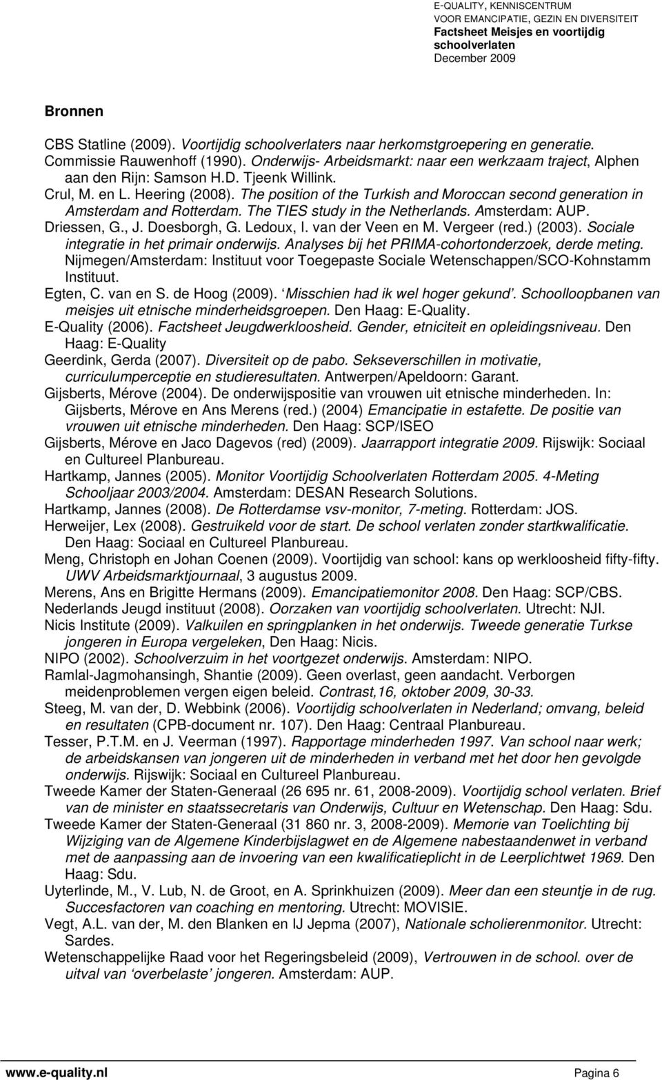 The position of the Turkish and Moroccan second generation in Amsterdam and Rotterdam. The TIES study in the Netherlands. Amsterdam: AUP. Driessen, G., J. Doesborgh, G. Ledoux, I. van der Veen en M.