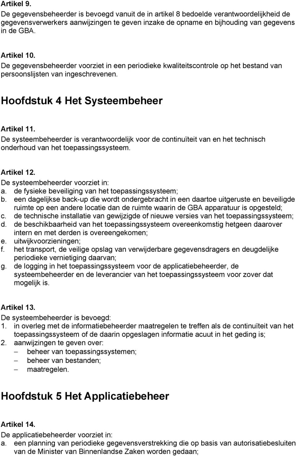 De systeembeheerder is verantwoordelijk voor de continuïteit van en het technisch onderhoud van het toepassingssysteem. Artikel 12. De systeembeheerder voorziet in: a.