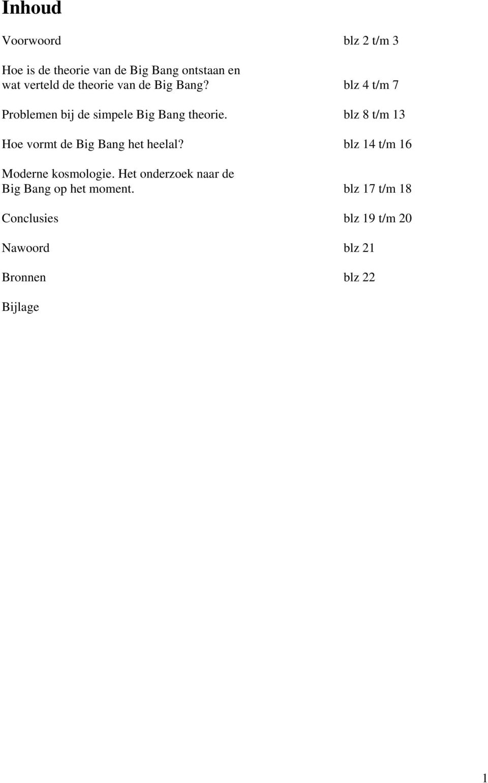 blz 8 t/m 13 Hoe vormt de Big Bang het heelal? blz 14 t/m 16 Moderne kosmologie.