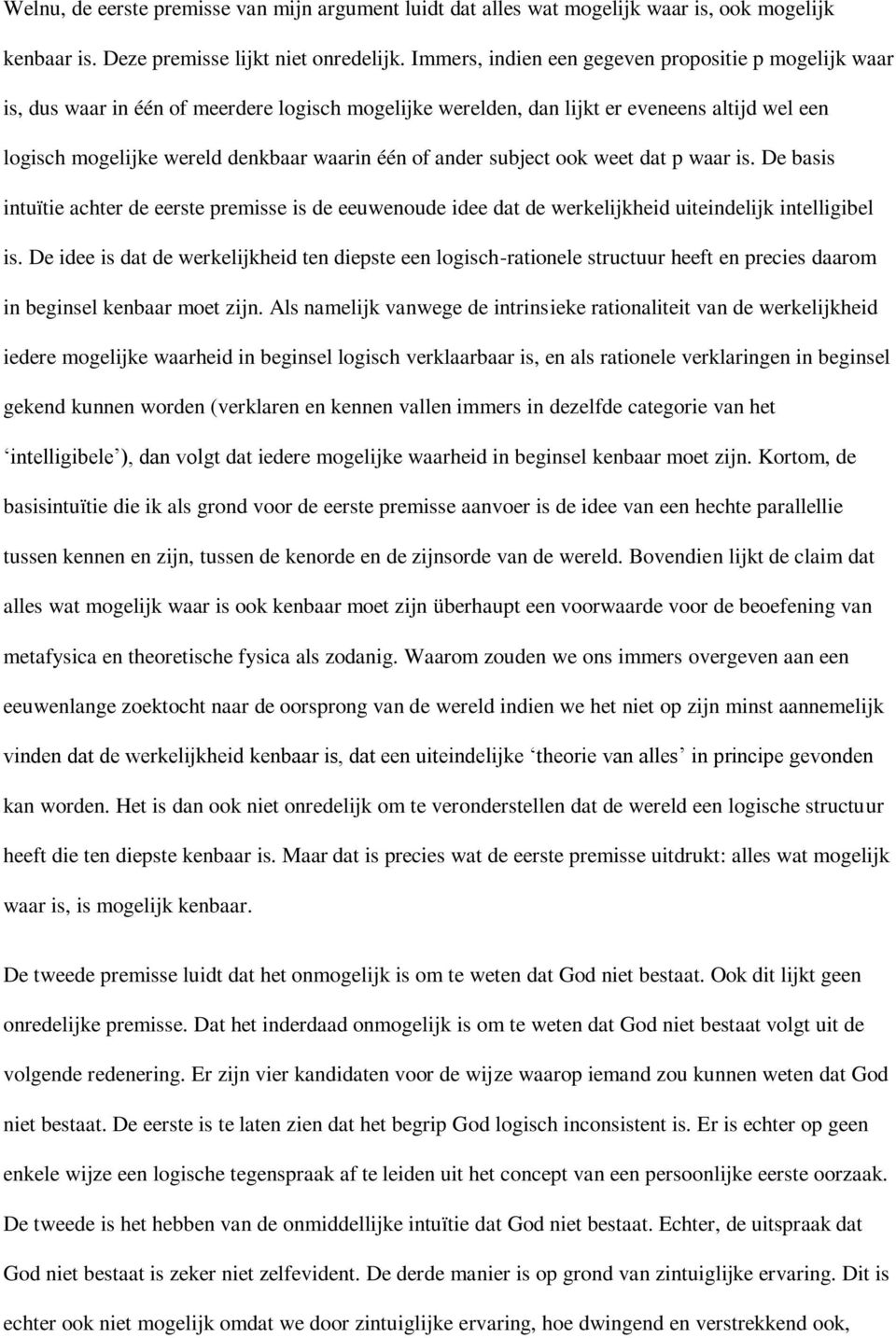 ander subject ook weet dat p waar is. De basis intuïtie achter de eerste premisse is de eeuwenoude idee dat de werkelijkheid uiteindelijk intelligibel is.