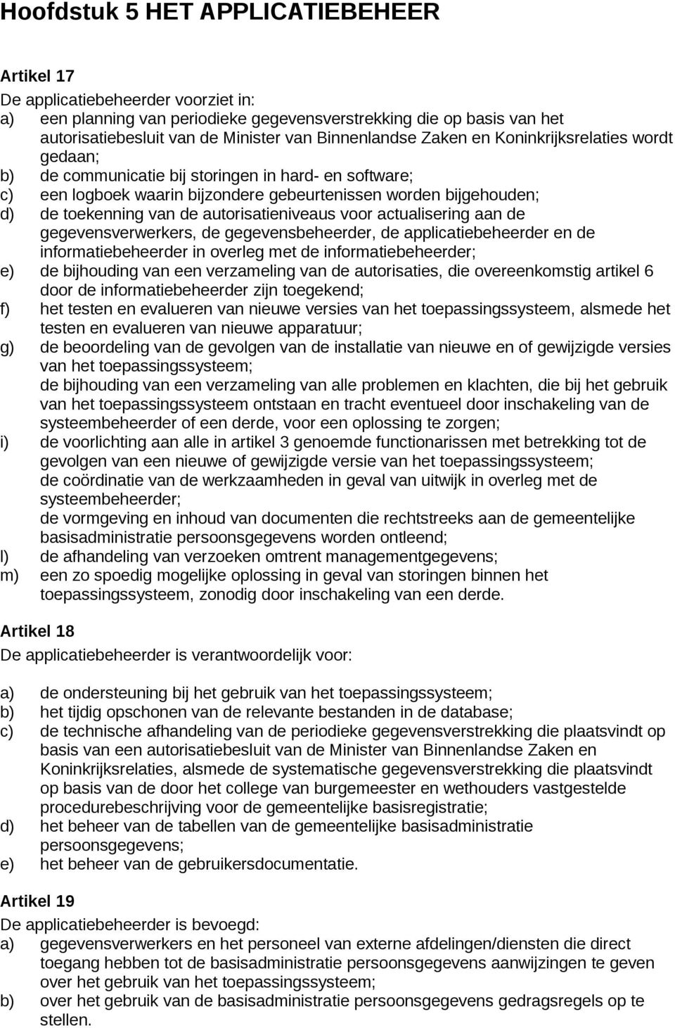 de autorisatieniveaus voor actualisering aan de gegevensverwerkers, de gegevensbeheerder, de applicatiebeheerder en de informatiebeheerder in overleg met de informatiebeheerder; e) de bijhouding van