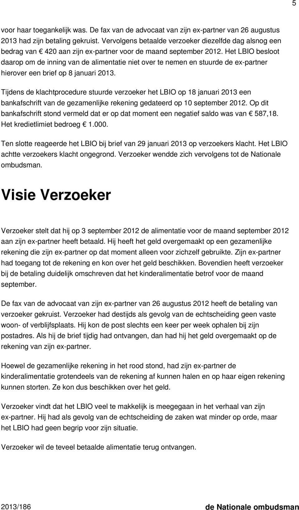 Het LBIO besloot daarop om de inning van de alimentatie niet over te nemen en stuurde de ex-partner hierover een brief op 8 januari 2013.