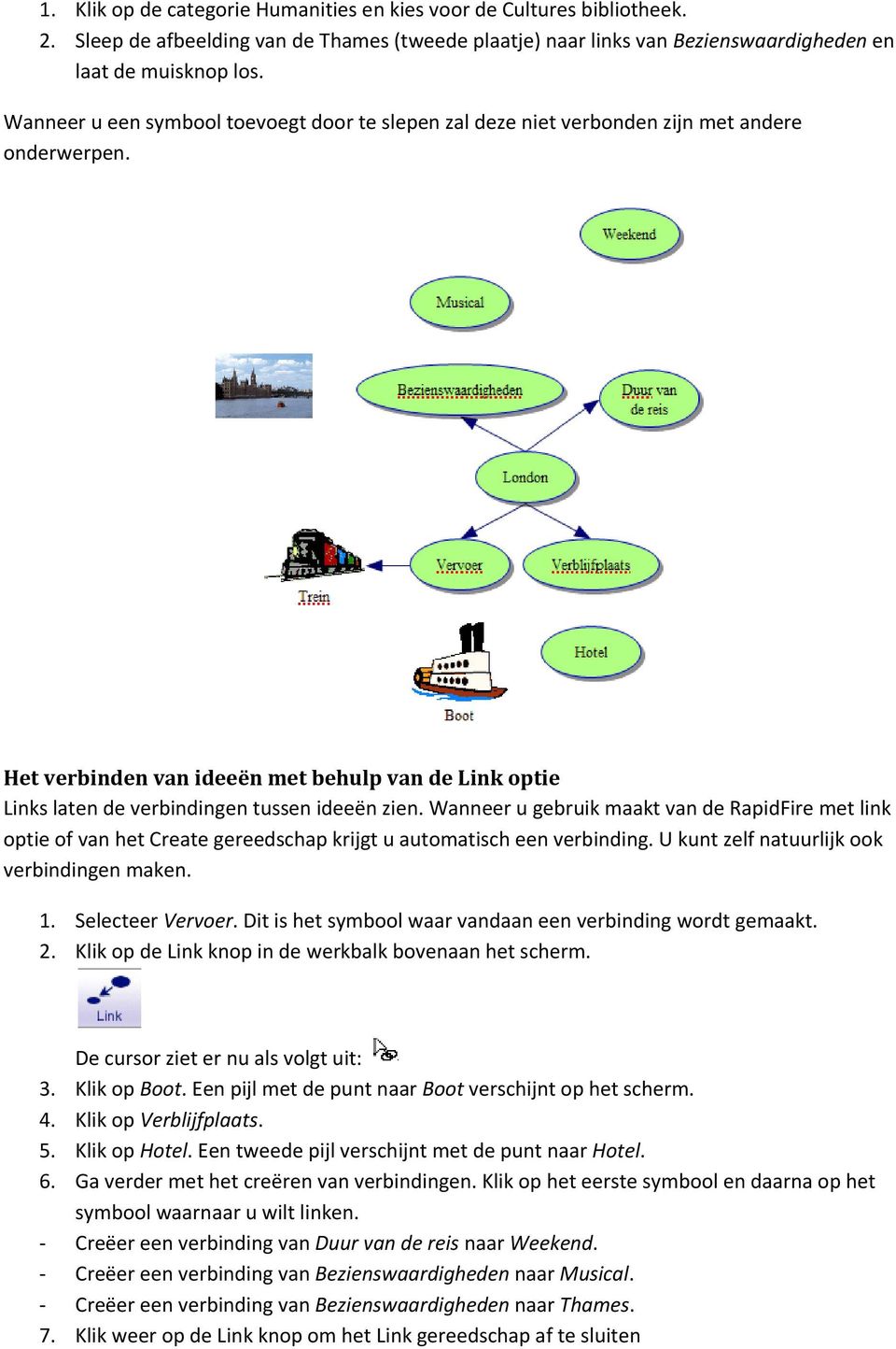 Wanneer u gebruik maakt van de RapidFire met link optie of van het Create gereedschap krijgt u automatisch een verbinding. U kunt zelf natuurlijk ook verbindingen maken. 1. Selecteer Vervoer.