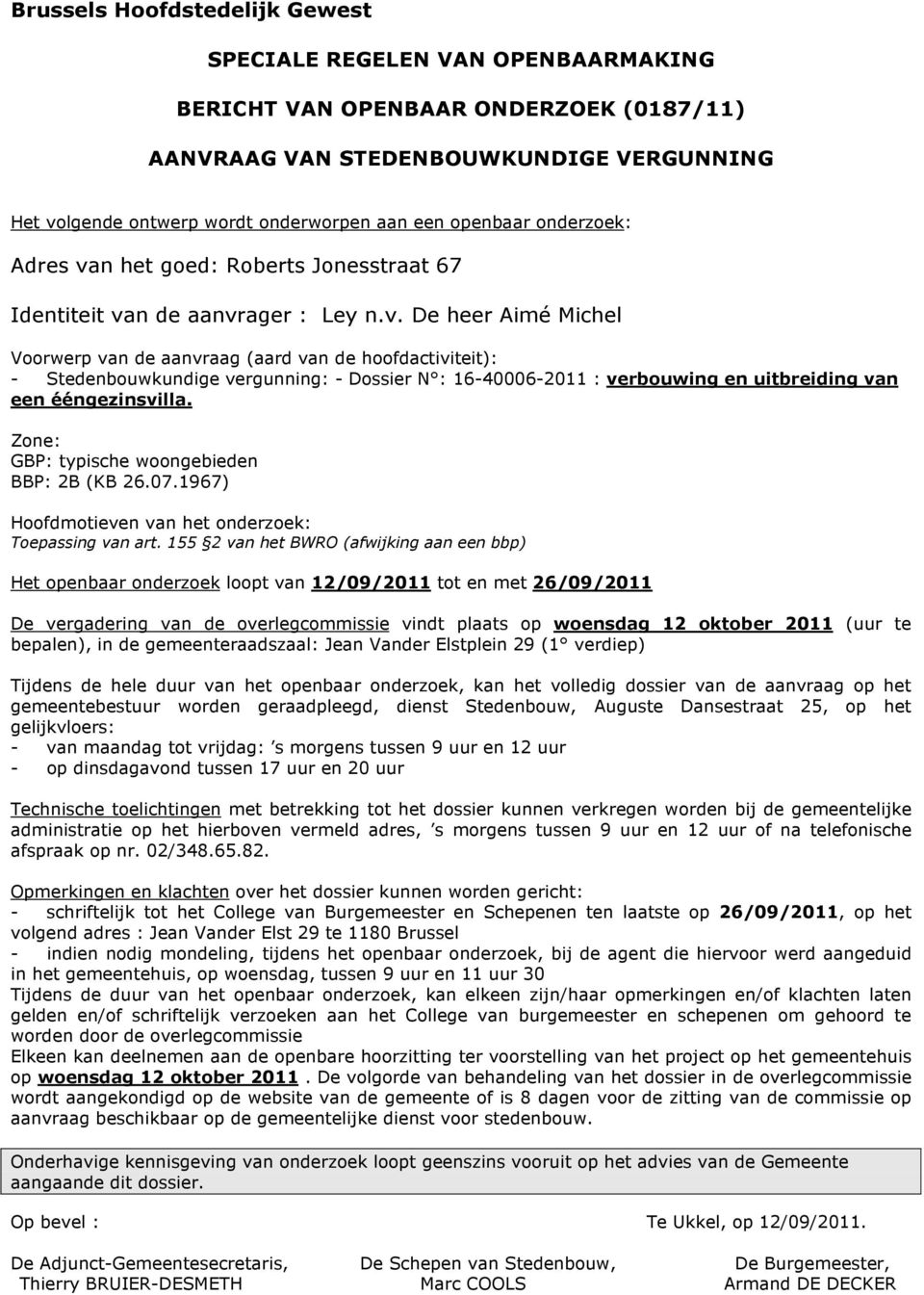 155 2 van het BWRO (afwijking aan een bbp) De vergadering van de overlegcommissie vindt plaats op woensdag 12 oktober 2011 (uur te bepalen), in de gemeenteraadszaal: Jean Vander Elstplein 29 (1