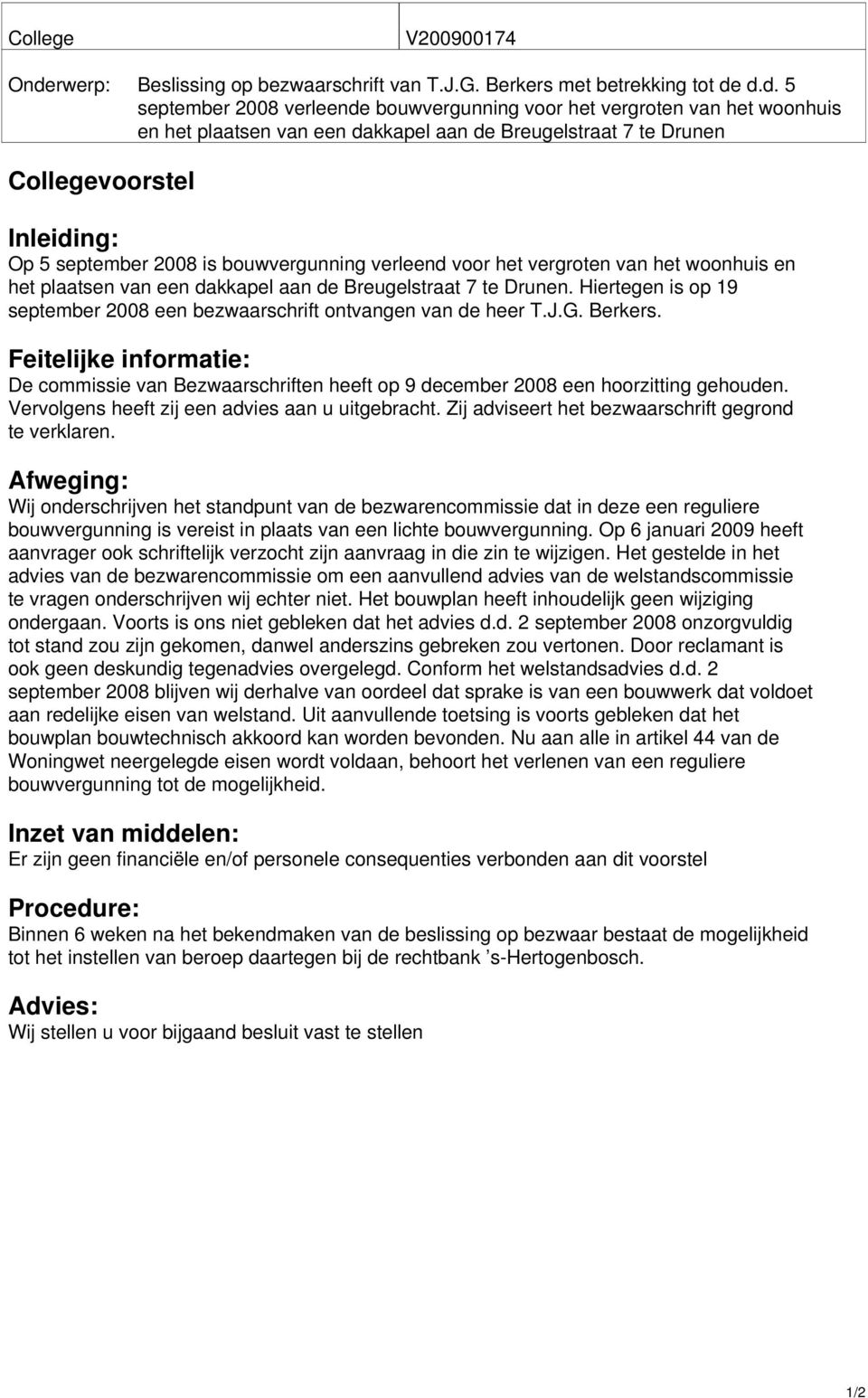 d.d. 5 september 2008 verleende bouwvergunning voor het vergroten van het woonhuis en het plaatsen van een dakkapel aan de Breugelstraat 7 te Drunen Collegevoorstel Inleiding: Op 5 september 2008 is