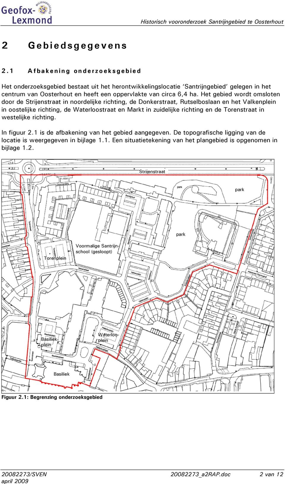 Het gebied wordt omsloten door de Strijenstraat in noordelijke richting, de Donkerstraat, Rutselboslaan en het Valkenplein in oostelijke richting, de Waterloostraat en Markt in zuidelijke richting en