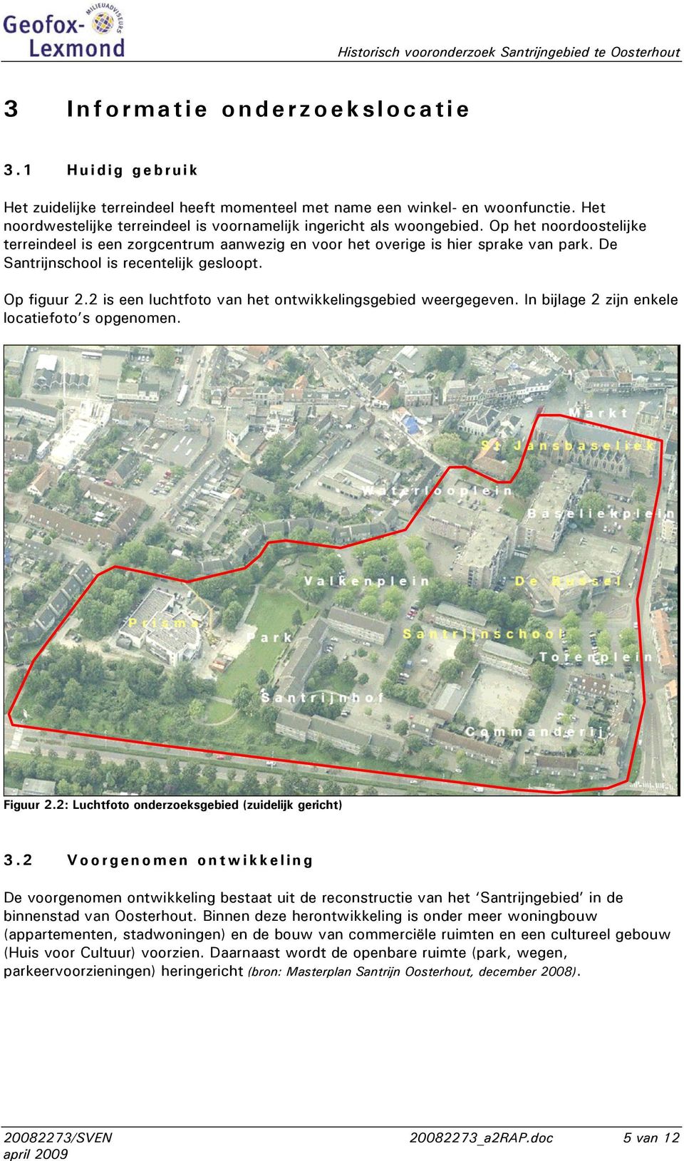 De Santrijnschool is recentelijk gesloopt. Op figuur 2.2 is een luchtfoto van het ontwikkelingsgebied weergegeven. In bijlage 2 zijn enkele locatiefoto s opgenomen. Figuur 2.