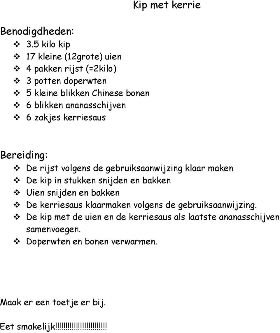 ananasschijven 6 zakjes kerriesaus De rijst volgens de gebruiksaanwijzing klaar maken De kip in stukken snijden en bakken Uien