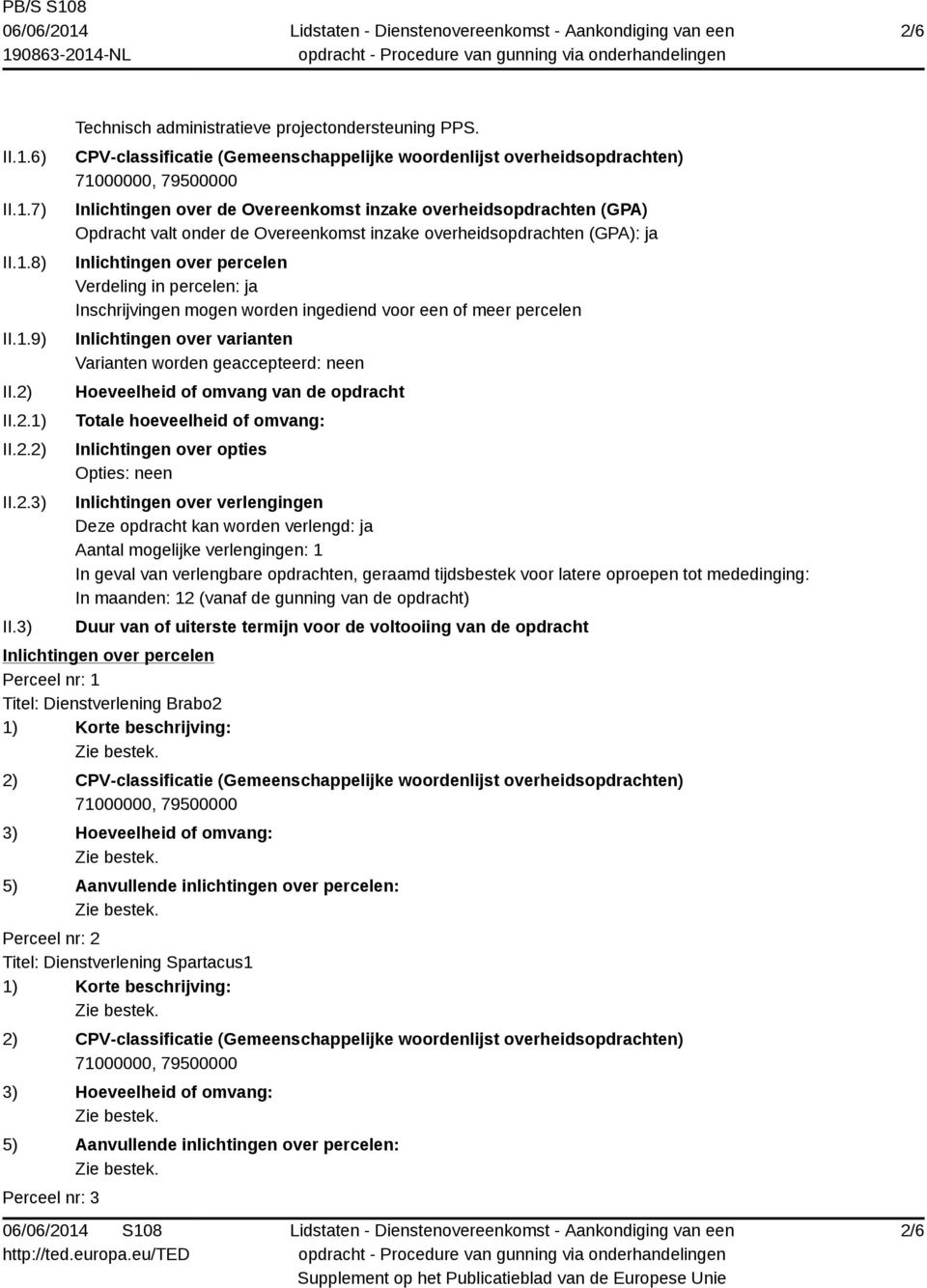 overheidsopdrachten (GPA): ja Inlichtingen over percelen Verdeling in percelen: ja Inschrijvingen mogen worden ingediend voor een of meer percelen Inlichtingen over varianten Varianten worden