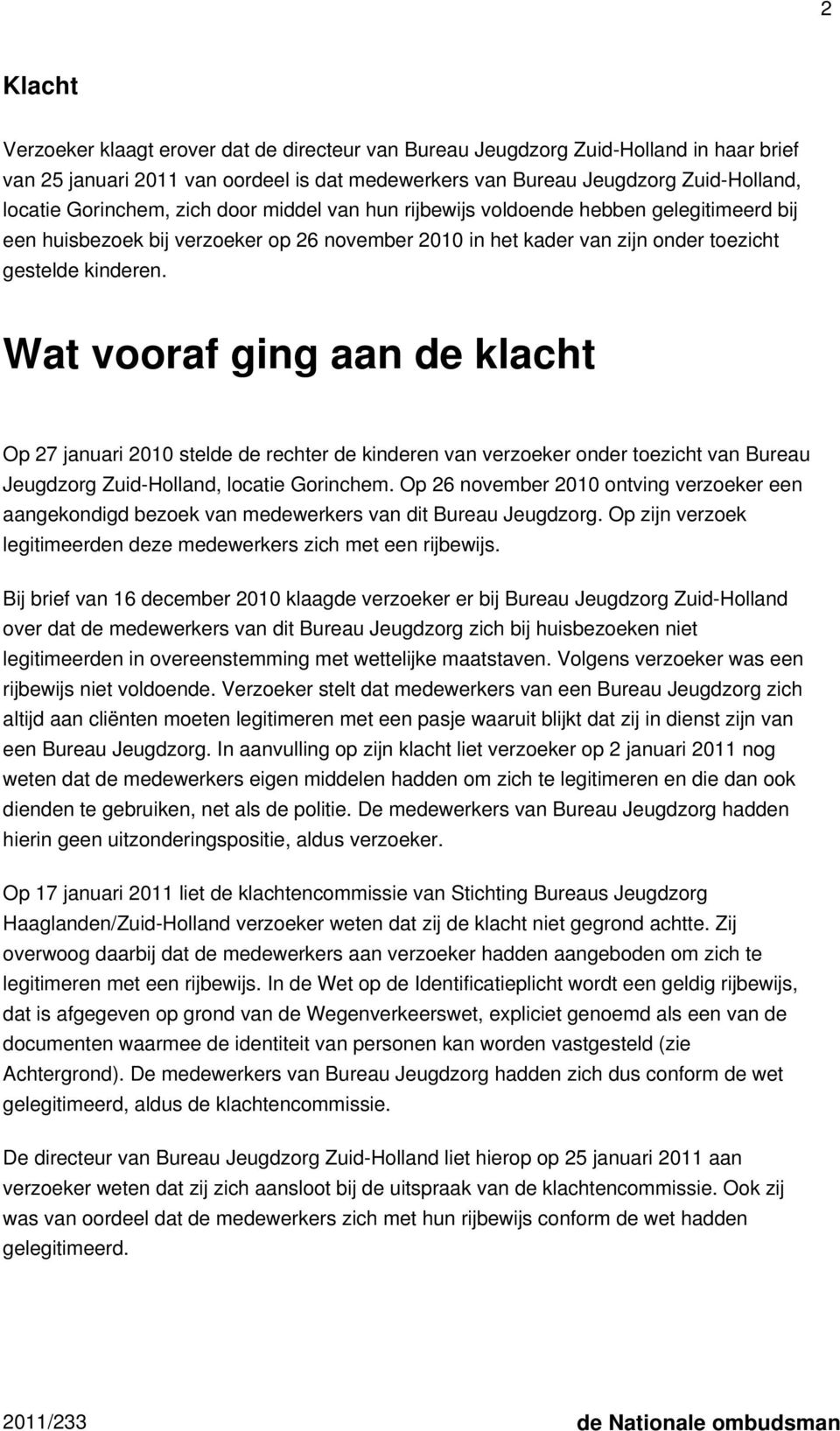 Wat vooraf ging aan de klacht Op 27 januari 2010 stelde de rechter de kinderen van verzoeker onder toezicht van Bureau Jeugdzorg Zuid-Holland, locatie Gorinchem.