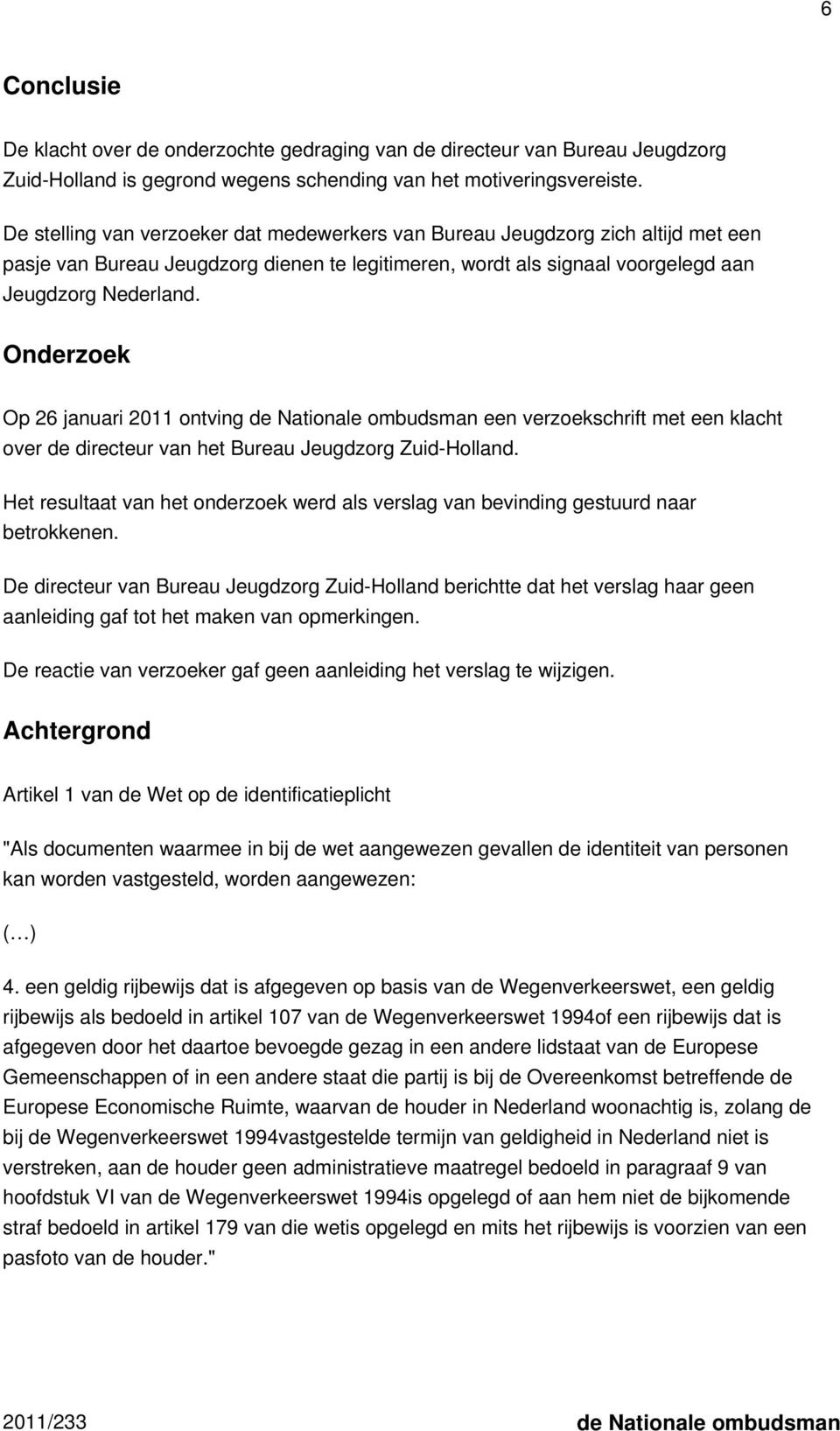 Onderzoek Op 26 januari 2011 ontving de Nationale ombudsman een verzoekschrift met een klacht over de directeur van het Bureau Jeugdzorg Zuid-Holland.