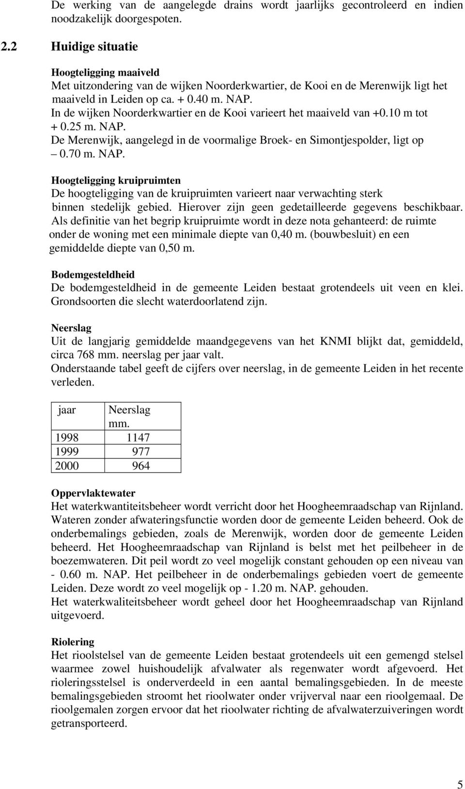 In de wijken Noorderkwartier en de Kooi varieert het maaiveld van +0.10 m tot + 0.25 m. NAP.