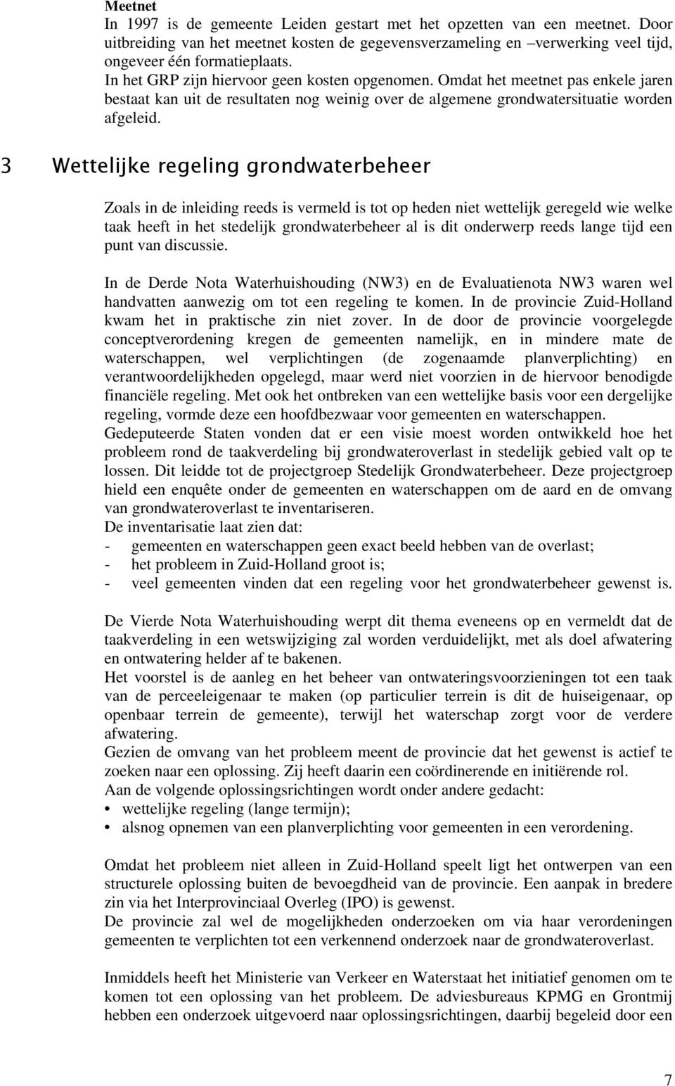 3 Wettelijke regeling grondwaterbeheer Zoals in de inleiding reeds is vermeld is tot op heden niet wettelijk geregeld wie welke taak heeft in het stedelijk grondwaterbeheer al is dit onderwerp reeds