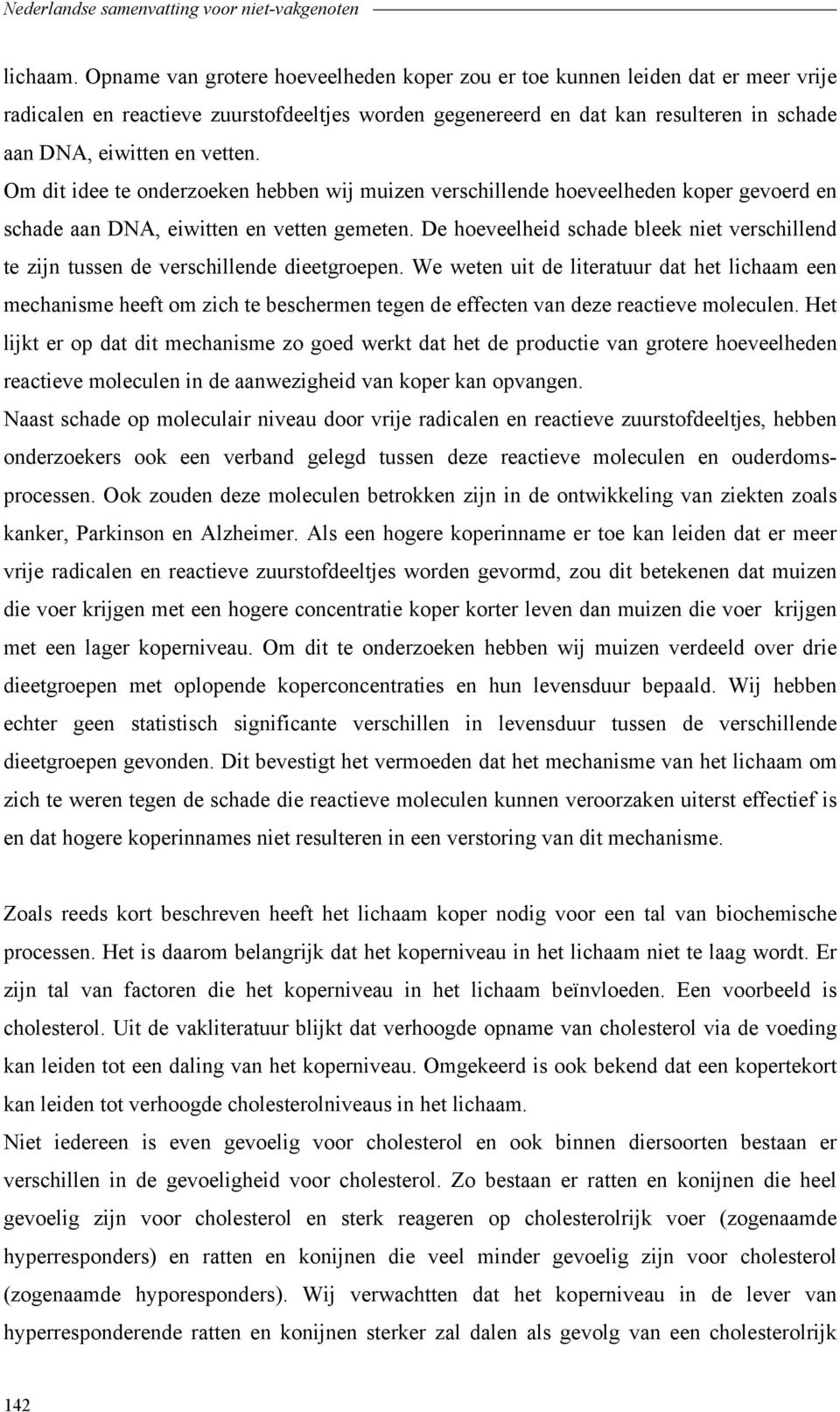 Om dit idee te onderzoeken hebben wij muizen verschillende hoeveelheden koper gevoerd en schade aan DNA, eiwitten en vetten gemeten.