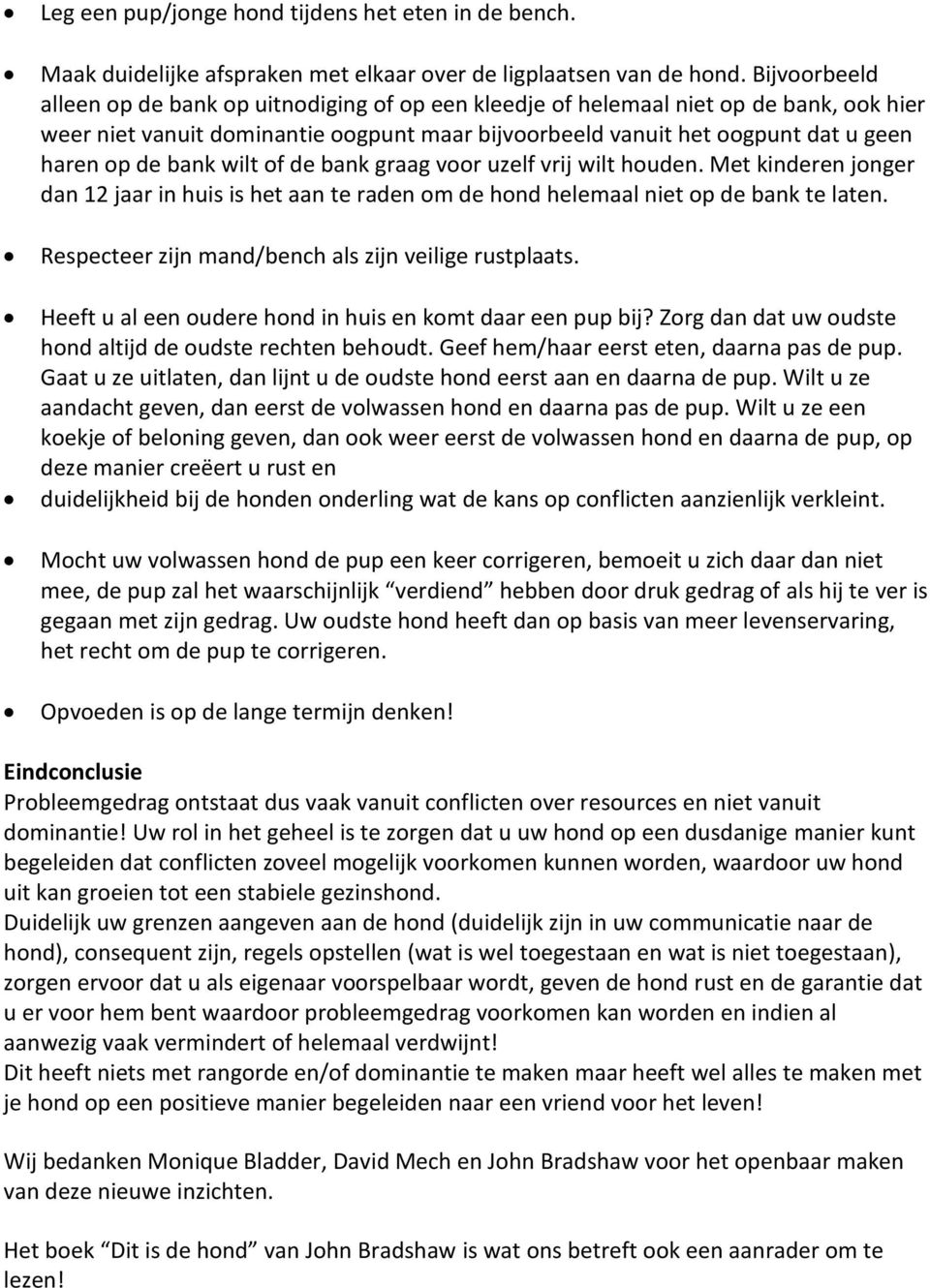 bank wilt of de bank graag voor uzelf vrij wilt houden. Met kinderen jonger dan 12 jaar in huis is het aan te raden om de hond helemaal niet op de bank te laten.