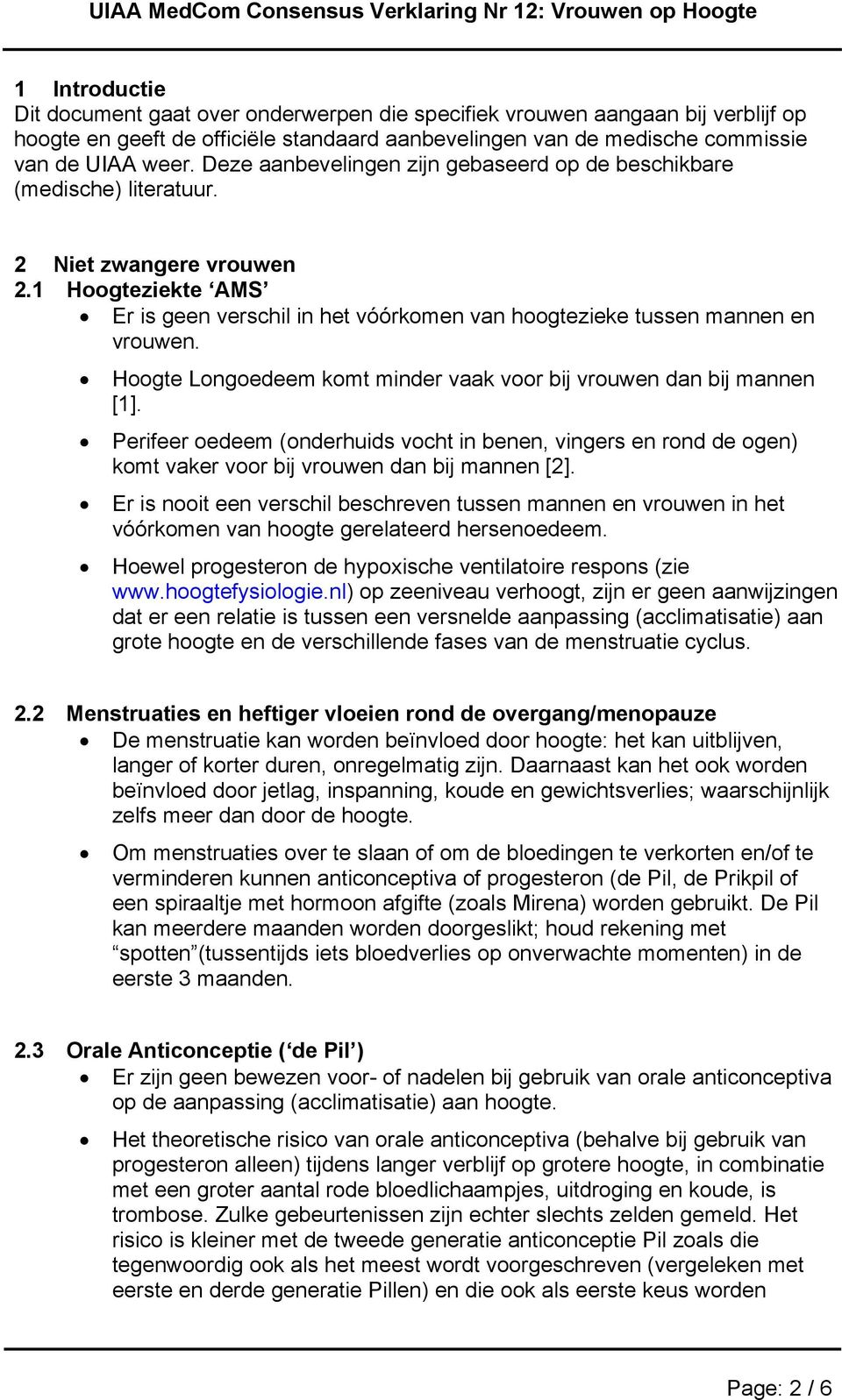 Hoogte Longoedeem komt minder vaak voor bij vrouwen dan bij mannen [1]. Perifeer oedeem (onderhuids vocht in benen, vingers en rond de ogen) komt vaker voor bij vrouwen dan bij mannen [2].