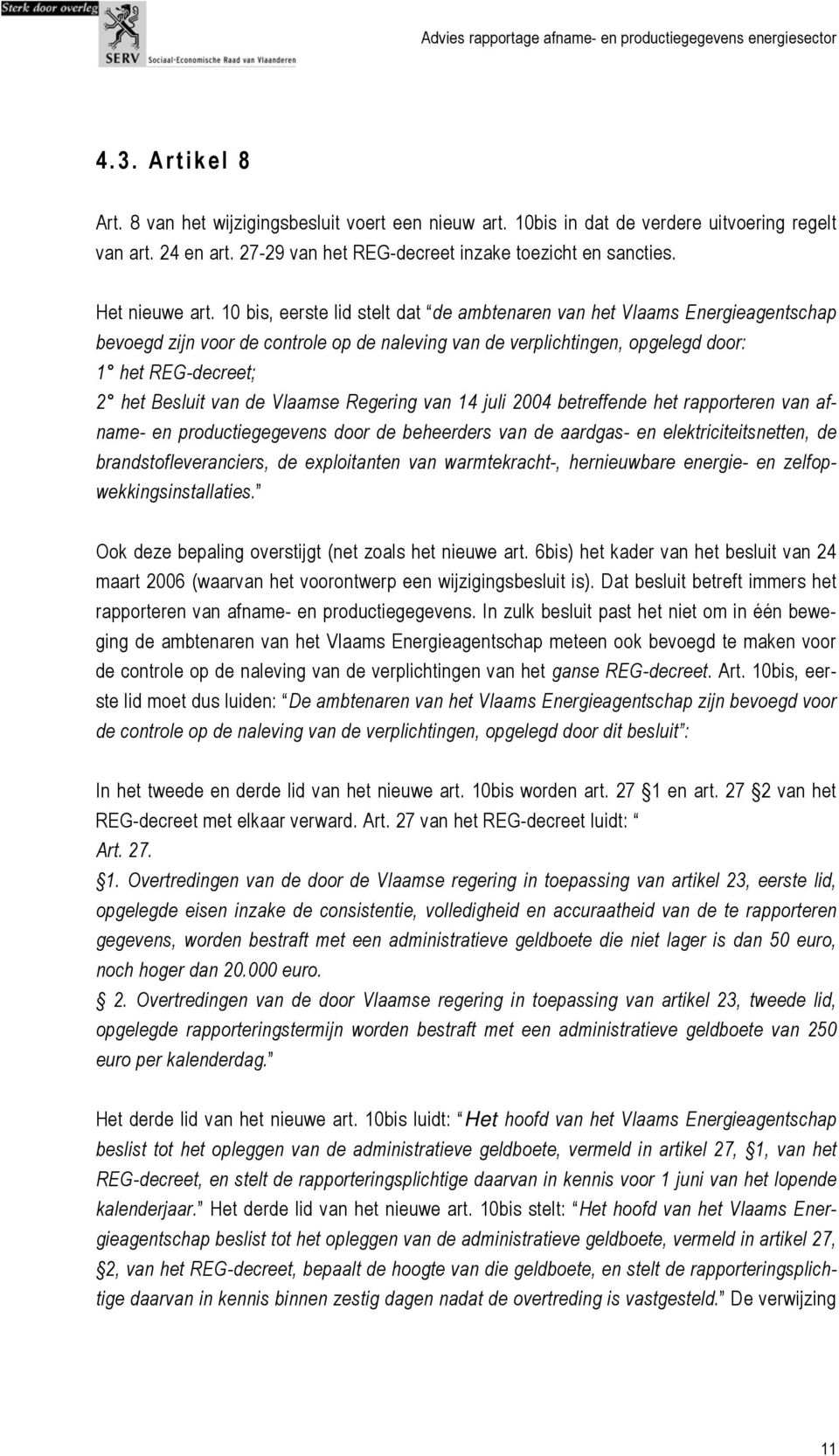 10 bis, eerste lid stelt dat de ambtenaren van het Vlaams Energieagentschap bevoegd zijn voor de controle op de naleving van de verplichtingen, opgelegd door: 1 het REG-decreet; 2 het Besluit van de