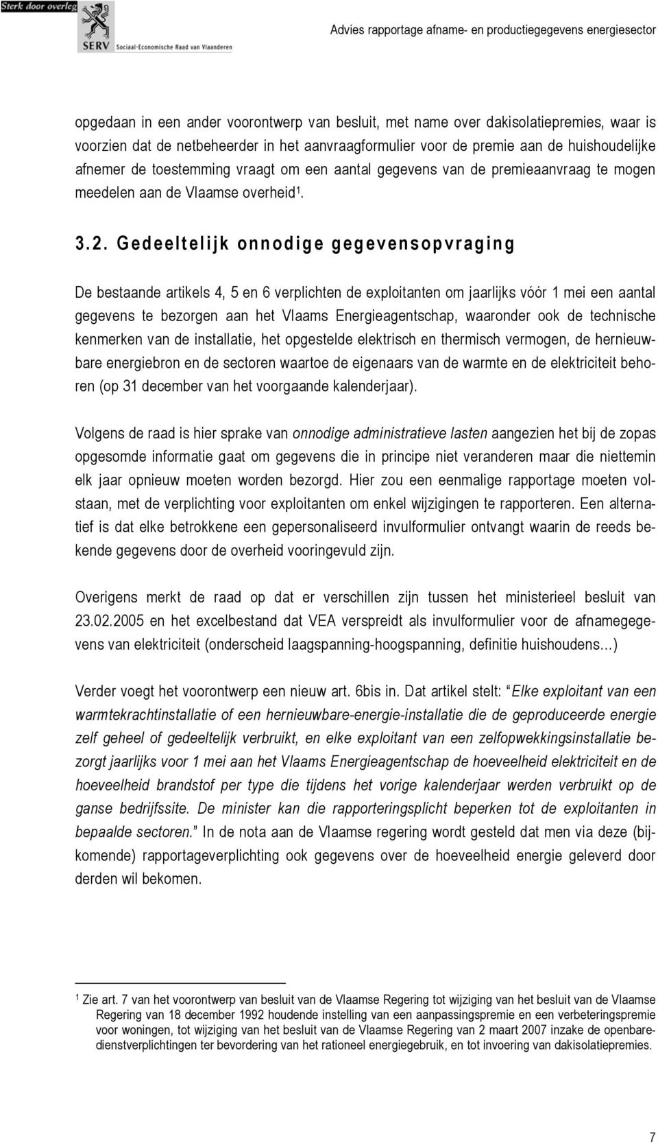 Gedeeltelijk onnodige gegevensopvraging De bestaande artikels 4, 5 en 6 verplichten de exploitanten om jaarlijks vóór 1 mei een aantal gegevens te bezorgen aan het Vlaams Energieagentschap, waaronder