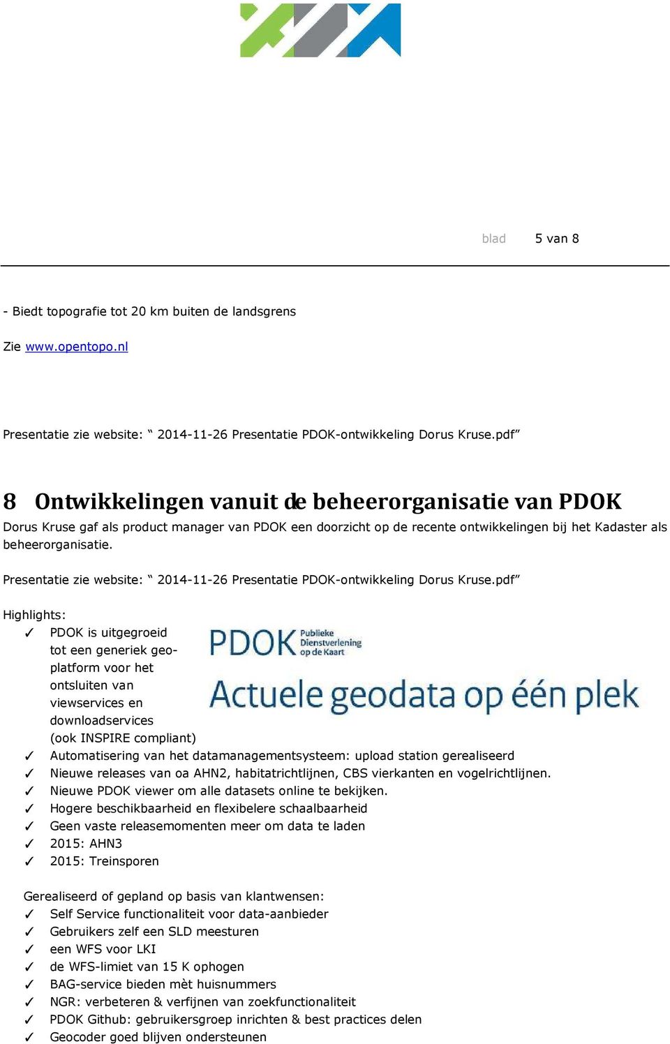 Presentatie zie website: 2014-11-26 Presentatie PDOK-ontwikkeling Dorus Kruse.