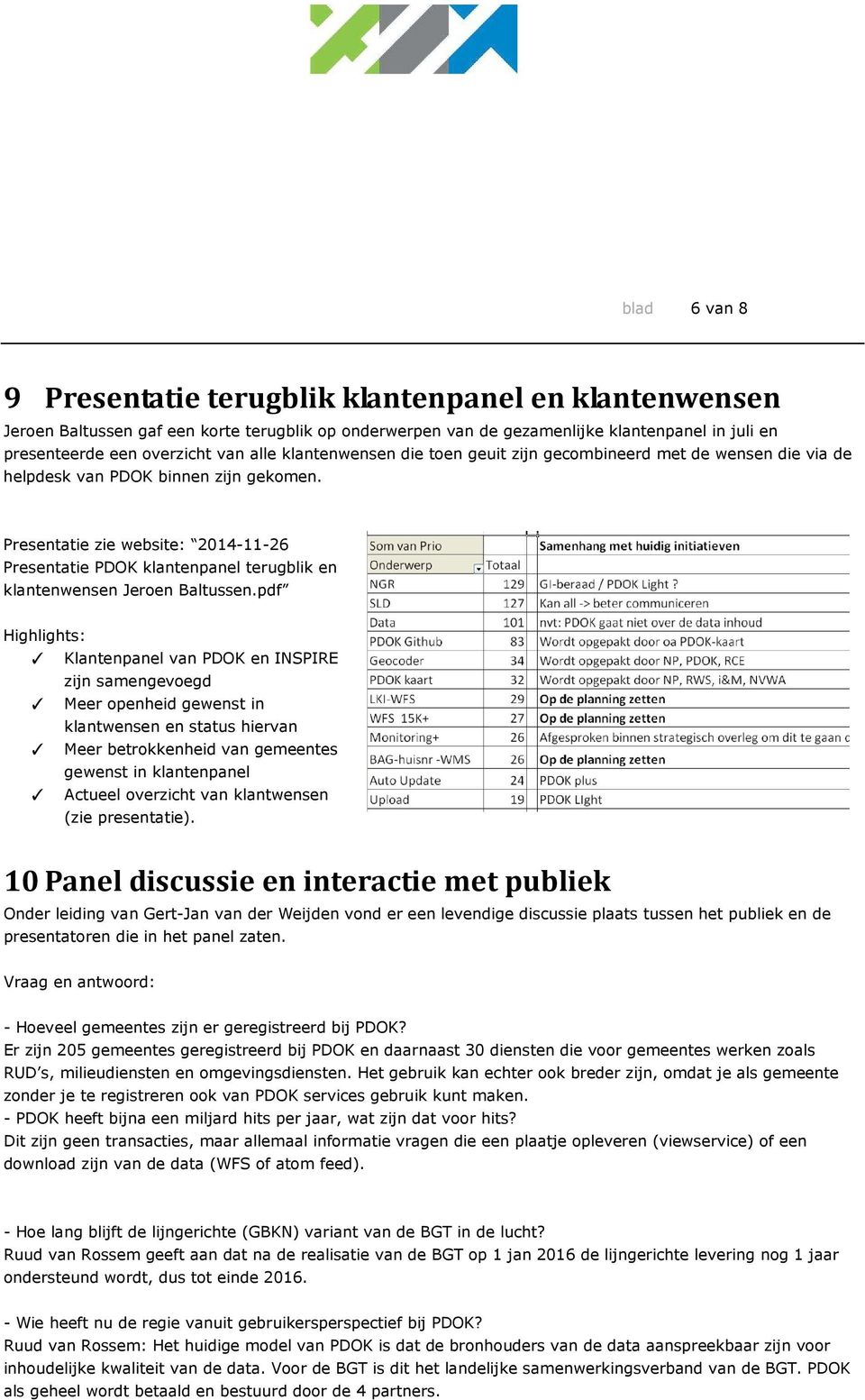 Presentatie zie website: 2014-11-26 Presentatie PDOK klantenpanel terugblik en klantenwensen Jeroen Baltussen.