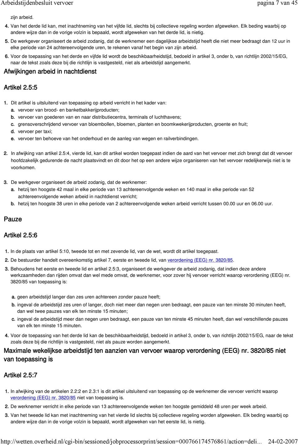 De werkgever organiseert de arbeid zodanig, dat de werknemer een dagelijkse arbeidstijd heeft die niet meer bedraagt dan 12 uur in elke periode van 24 achtereenvolgende uren, te rekenen vanaf het