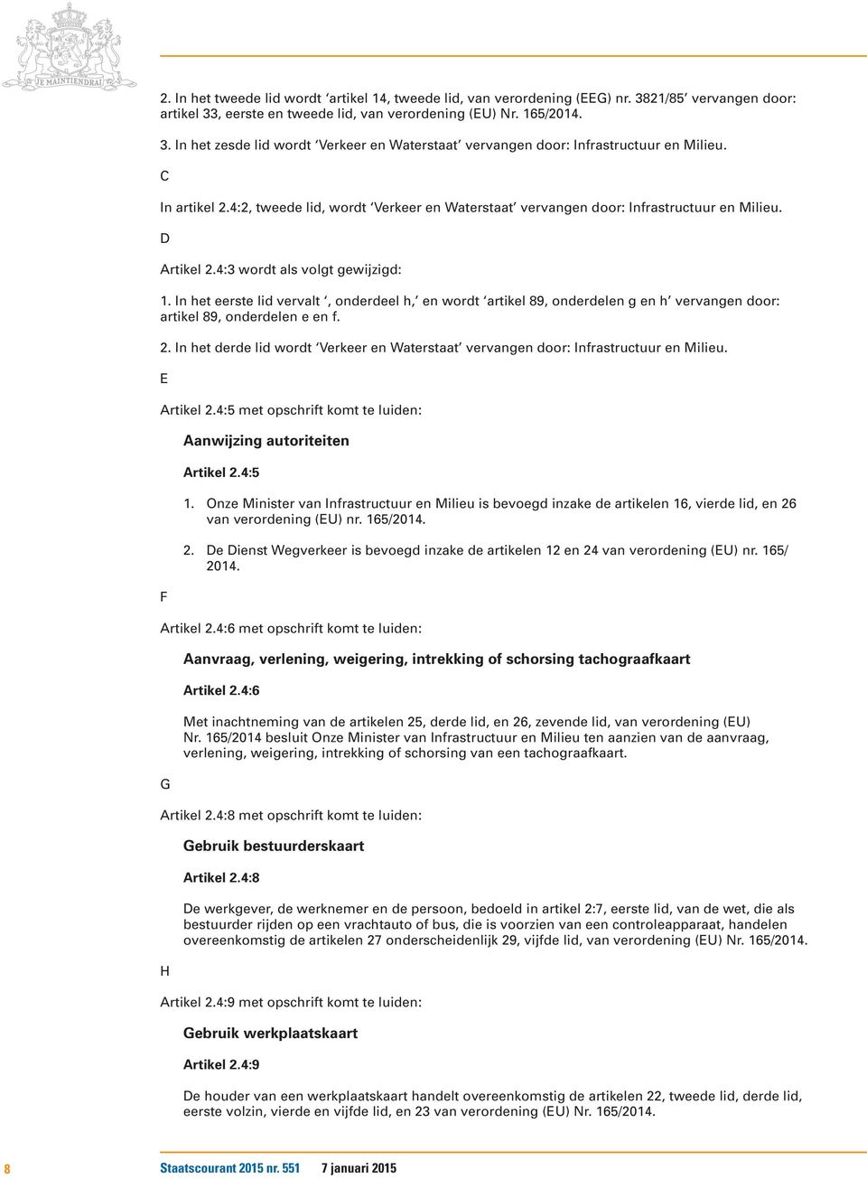 In het eerste lid vervalt, onderdeel h, en wordt artikel 89, onderdelen g en h vervangen door: artikel 89, onderdelen e en f. 2.