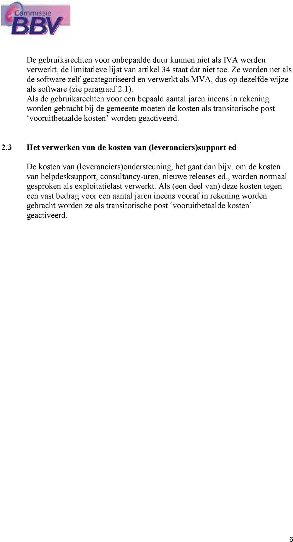 Als de gebruiksrechten voor een bepaald aantal jaren ineens in rekening worden gebracht bij de gemeente moeten de kosten als transitorische post vooruitbetaalde kosten worden geactiveerd. 2.