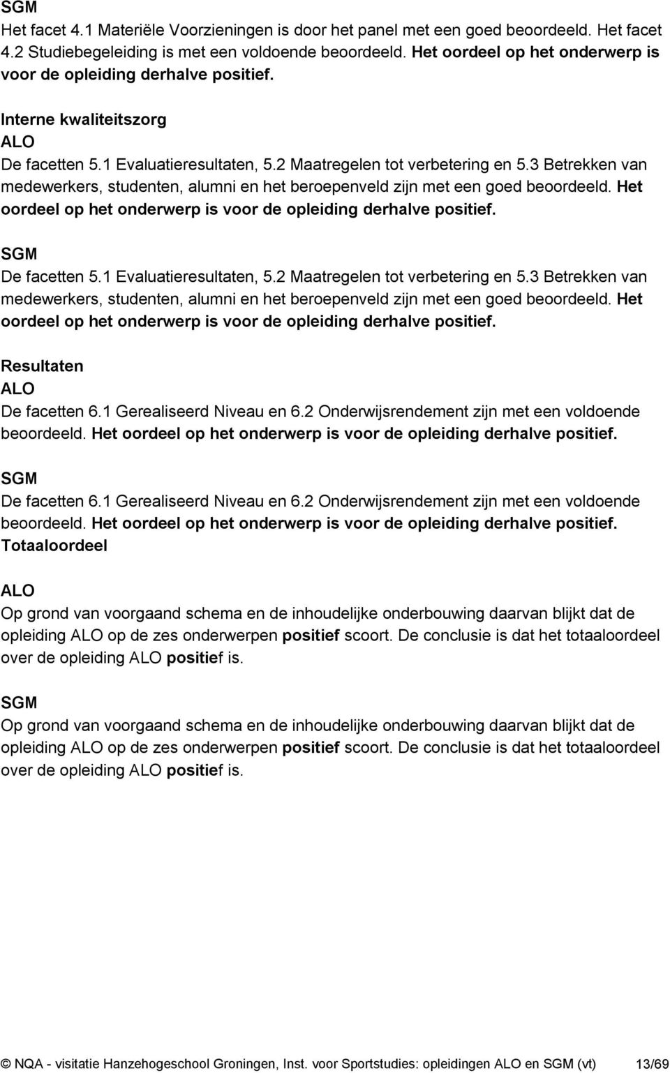 3 Betrekken van medewerkers, studenten, alumni en het beroepenveld zijn met een goed beoordeeld. Het oordeel op het onderwerp is voor de opleiding derhalve positief. SGM De facetten 5.