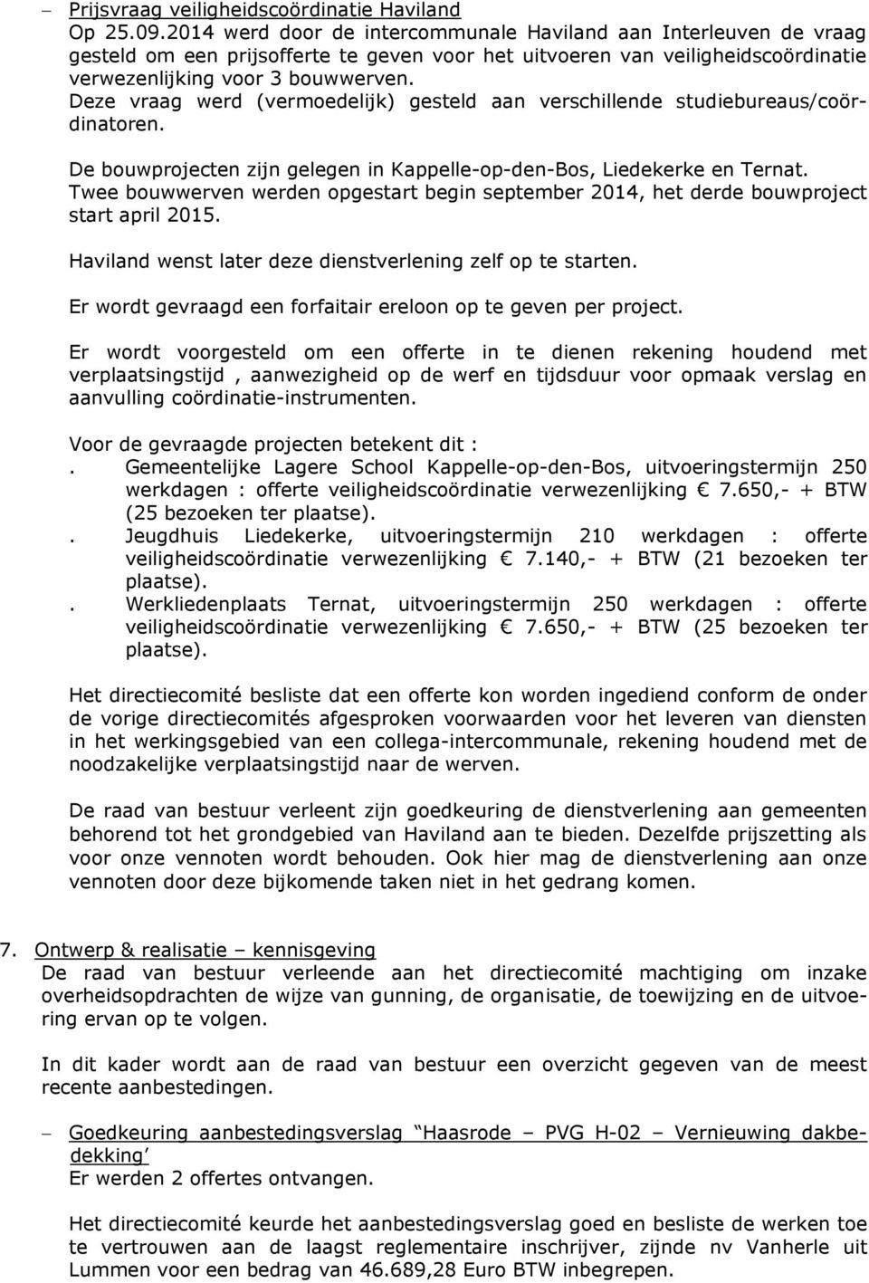 Deze vraag werd (vermoedelijk) gesteld aan verschillende studiebureaus/coördinatoren. De bouwprojecten zijn gelegen in Kappelle-op-den-Bos, Liedekerke en Ternat.