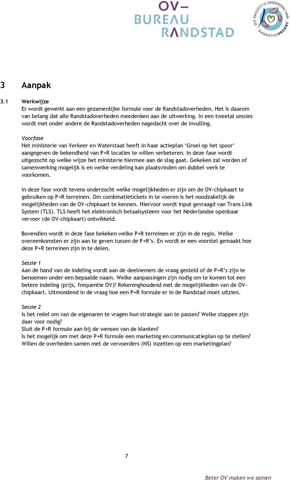 Voorfase Het ministerie van Verkeer en Waterstaat heeft in haar actieplan Groei op het spoor aangegeven de bekendheid van P+R locaties te willen verbeteren.