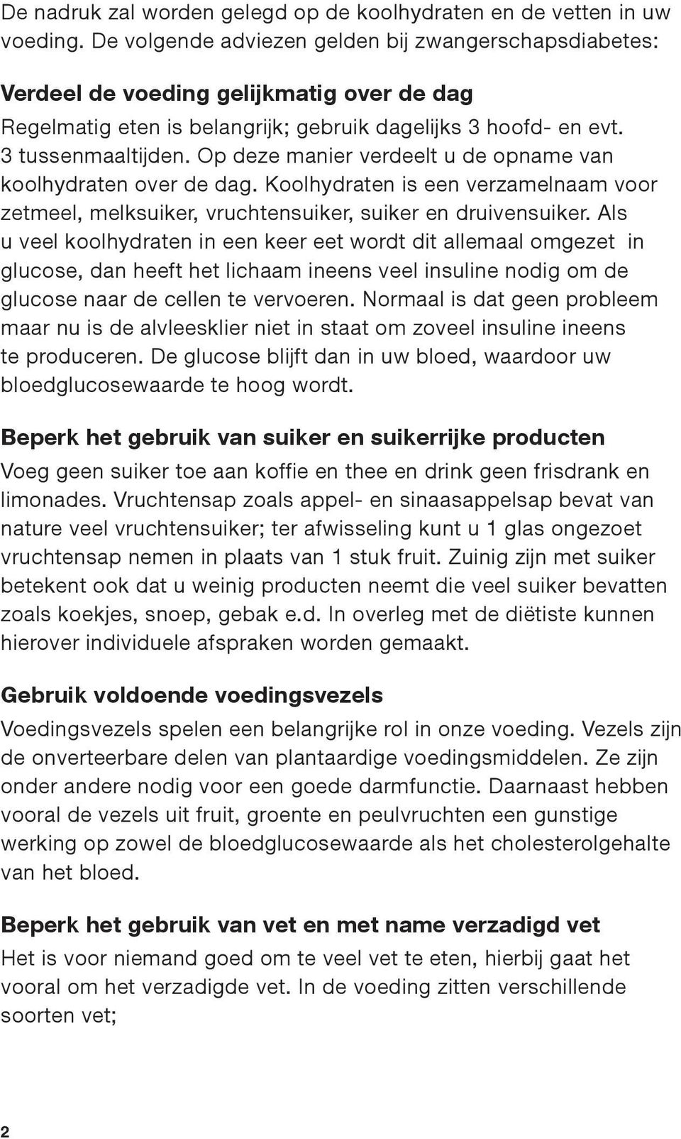 Op deze manier verdeelt u de opname van koolhydraten over de dag. Koolhydraten is een verzamelnaam voor zetmeel, melksuiker, vruchtensuiker, suiker en druivensuiker.