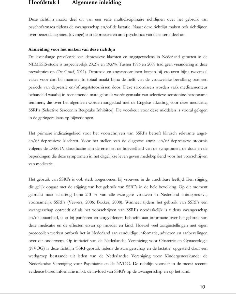 Aanleiding voor het maken van deze richtlijn De levenslange prevalentie van depressieve klachten en angstgevoelens in Nederland gemeten in de NEMESIS-studie is respectievelijk 20,2% en 19,6%.