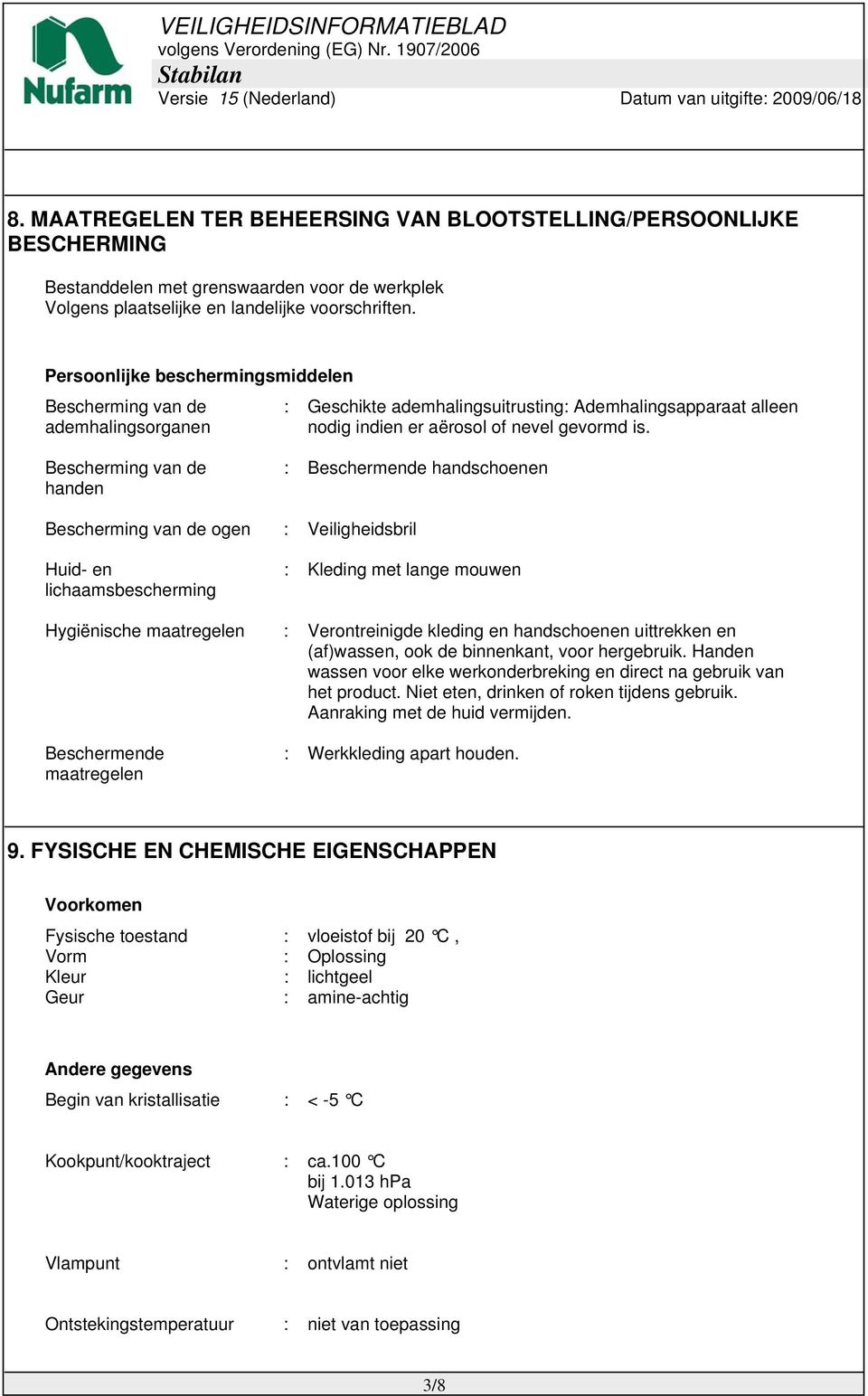 Bescherming van de handen : Beschermende handschoenen Bescherming van de ogen : Veiligheidsbril Huid- en lichaamsbescherming : Kleding met lange mouwen Hygiënische maatregelen : Verontreinigde