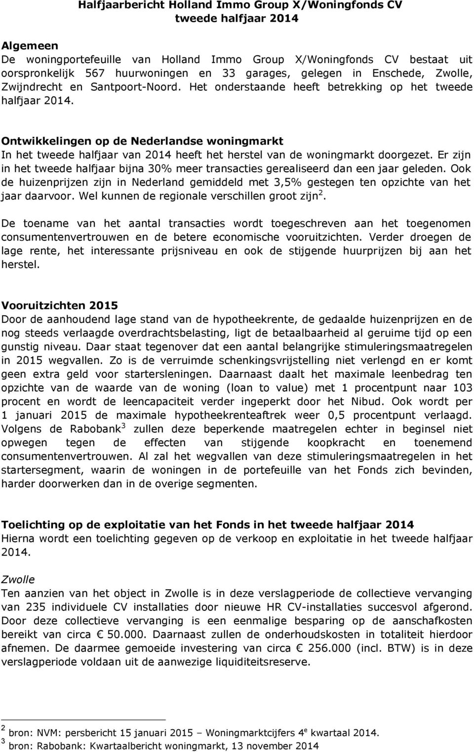 Ontwikkelingen op de Nederlandse woningmarkt In het tweede halfjaar van 2014 heeft het herstel van de woningmarkt doorgezet.