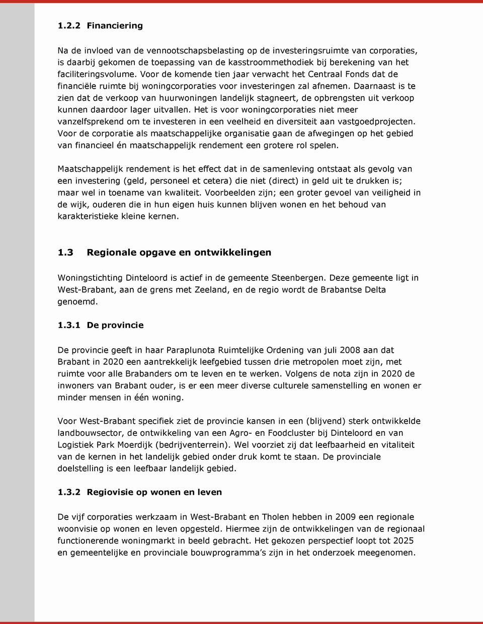 Daarnaast is te zien dat de verkoop van huurwoningen landelijk stagneert, de opbrengsten uit verkoop kunnen daardoor lager uitvallen.