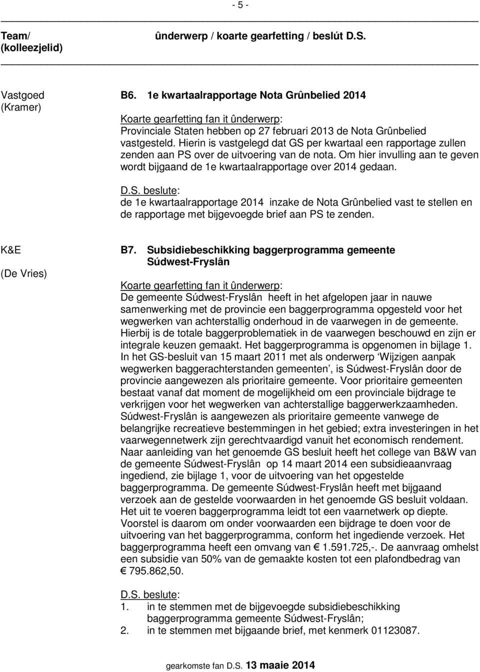 de 1e kwartaalrapportage 2014 inzake de Nota Grûnbelied vast te stellen en de rapportage met bijgevoegde brief aan PS te zenden. K&E (De Vries) B7.